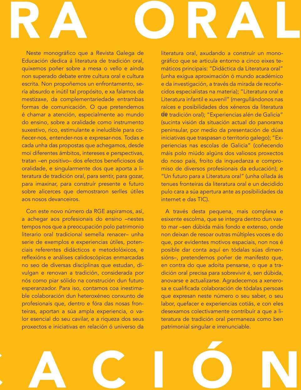 O título Non deste propoñemos monográfico un enfrontamento, xorde no ano 2006 sería absurdo nesta e mesma inútil tal revista, propósito, publiquei e xa falamos un peque- da cando, no mestizaxe,