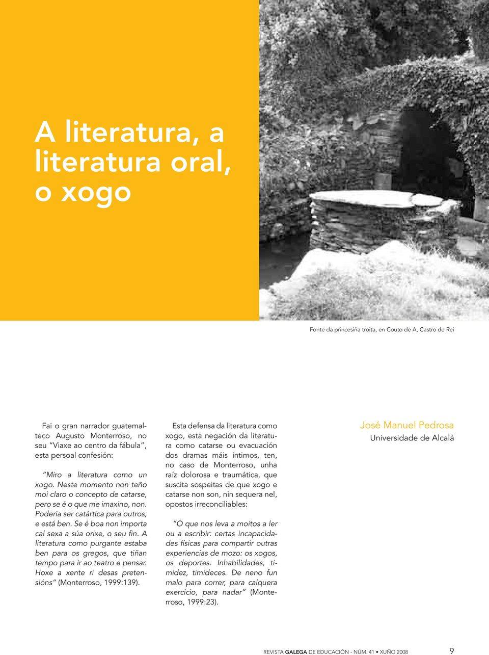 Se é boa non importa cal sexa a súa orixe, o seu fin. A literatura como purgante estaba ben para os gregos, que tiñan tempo para ir ao teatro e pensar.