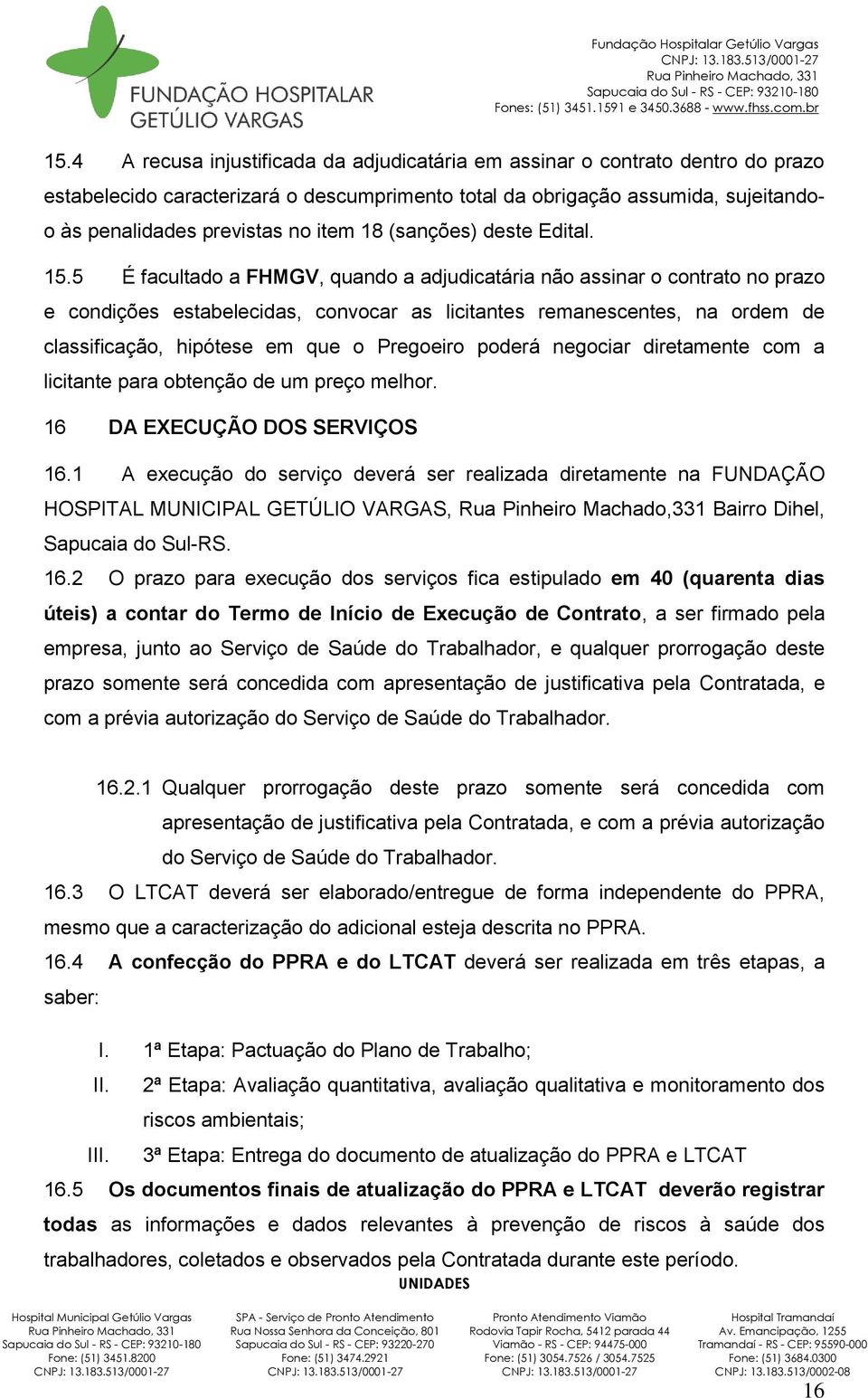 5 É facultado a FHMGV, quando a adjudicatária não assinar o contrato no prazo e condições estabelecidas, convocar as licitantes remanescentes, na ordem de classificação, hipótese em que o Pregoeiro