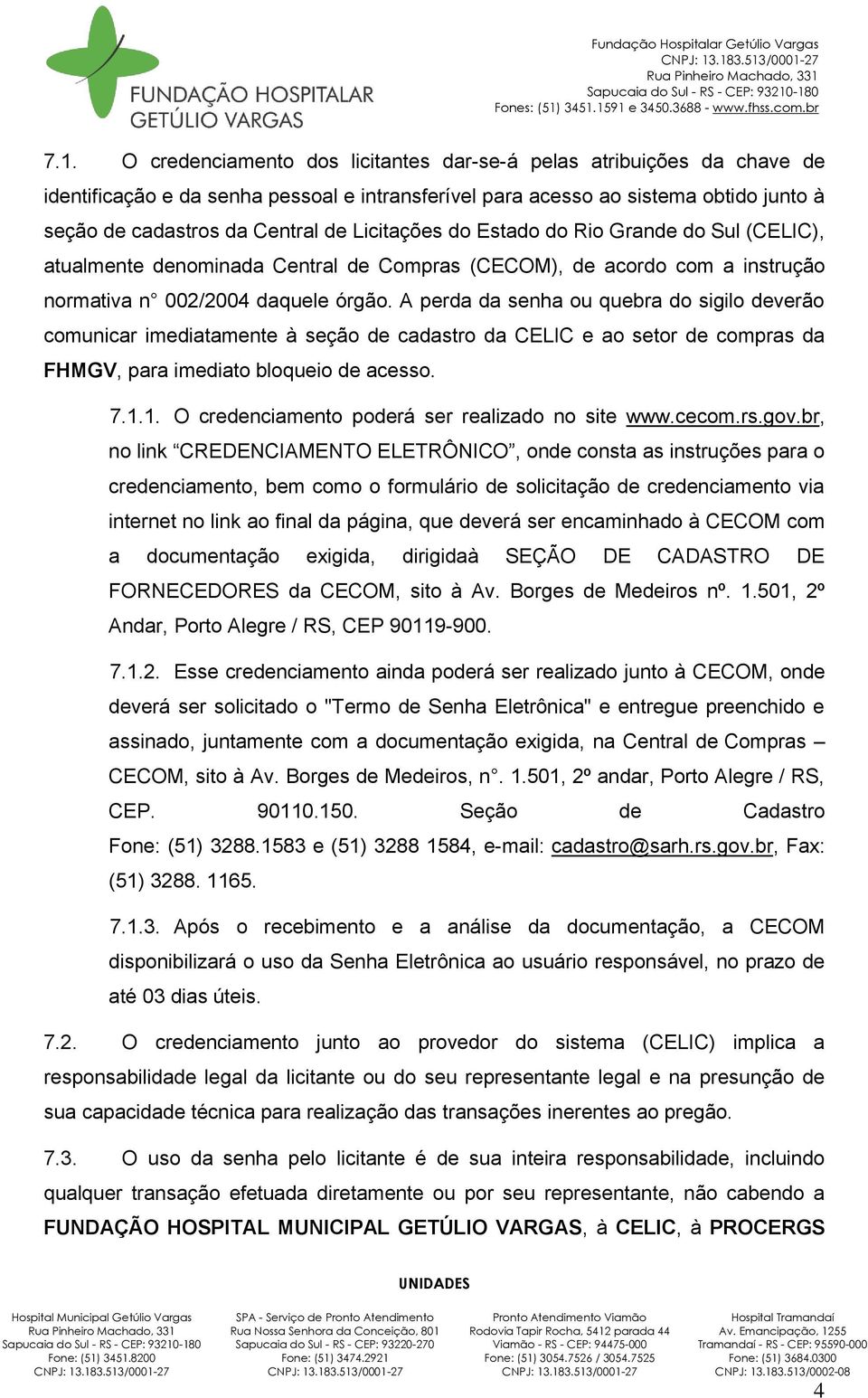 A perda da senha ou quebra do sigilo deverão comunicar imediatamente à seção de cadastro da CELIC e ao setor de compras da FHMGV, para imediato bloqueio de acesso. 7.1.