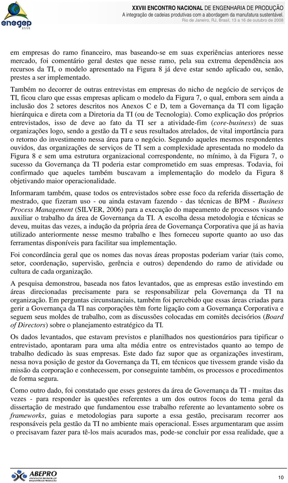 Também no decorrer de outras entrevistas em empresas do nicho de negócio de serviços de TI, ficou claro que essas empresas aplicam o modelo da Figura 7, o qual, embora sem ainda a inclusão dos 2