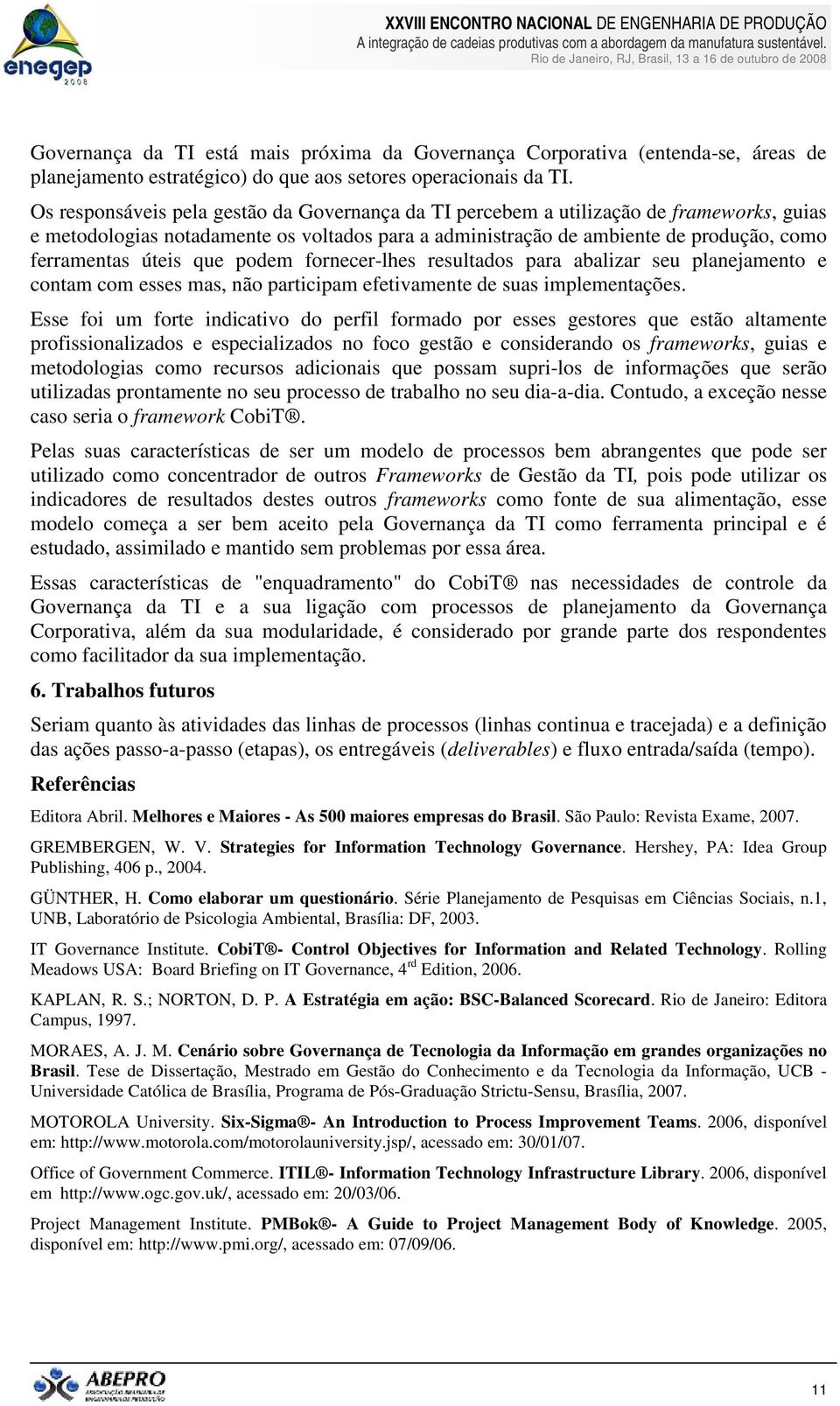 que podem fornecer-lhes resultados para abalizar seu planejamento e contam com esses mas, não participam efetivamente de suas implementações.