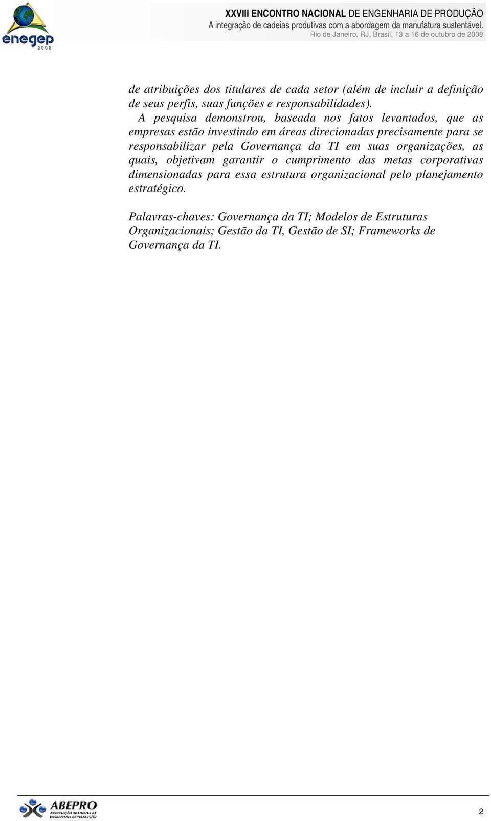 pela Governança da TI em suas organizações, as quais, objetivam garantir o cumprimento das metas corporativas dimensionadas para essa estrutura