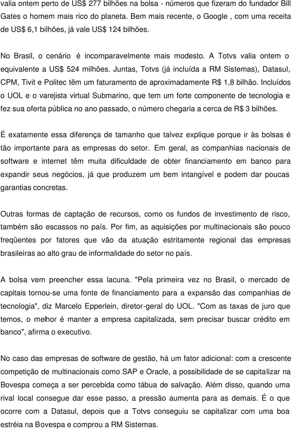 Juntas, Totvs (já incluída a RM Sistemas), Datasul, CPM, Tivit e Politec têm um faturamento de aproximadamente R$ 1,8 bilhão.