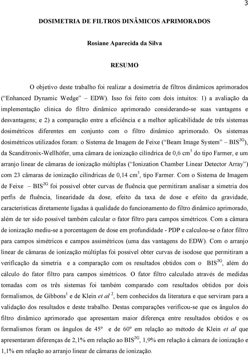 aplicabilidade de três sistemas dosimétricos diferentes em conjunto com o filtro dinâmico aprimorado.