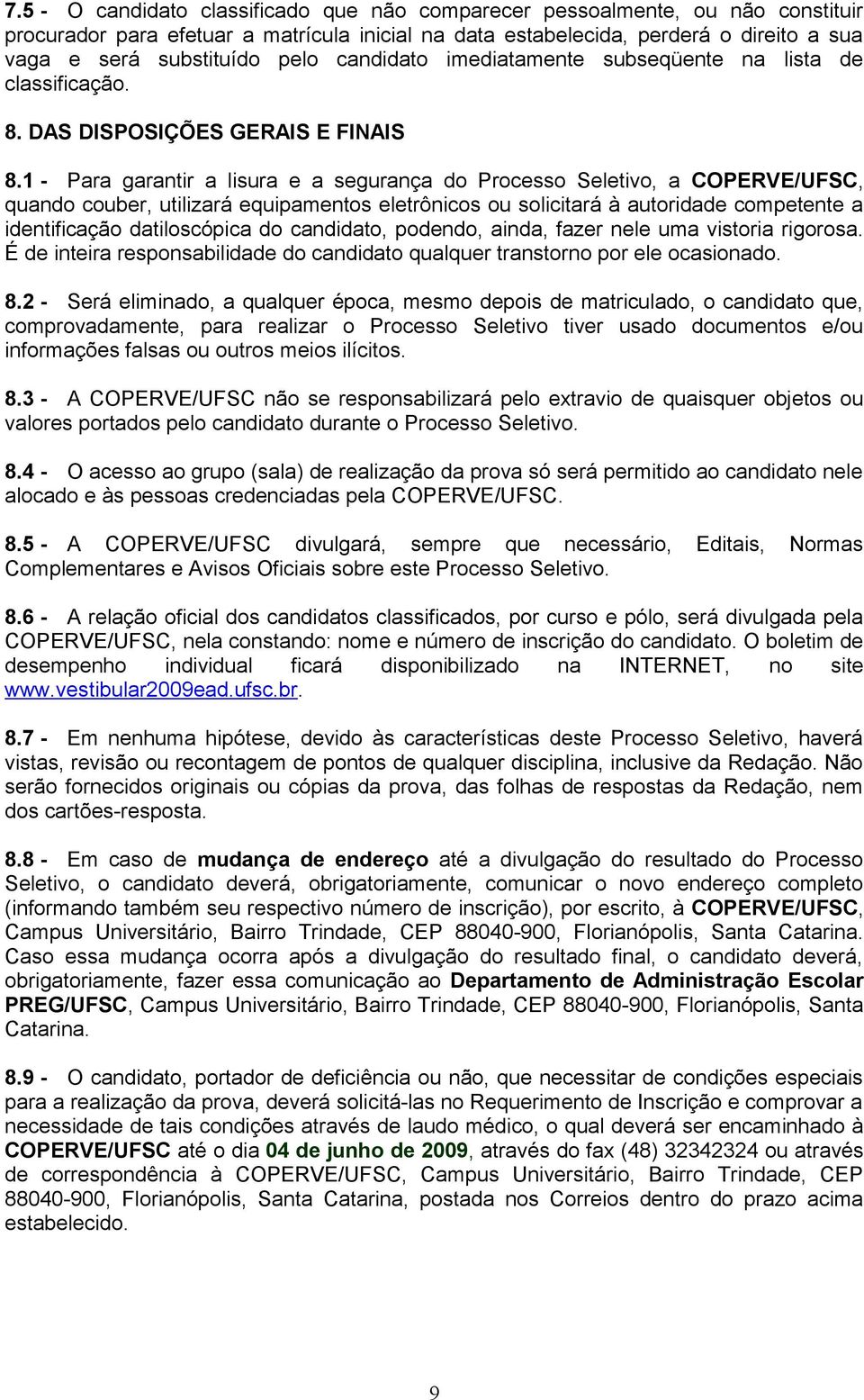 1 - Para garantir a lisura e a segurança do Processo Seletivo, a COPERVE/UFSC, quando couber, utilizará equipamentos eletrônicos ou solicitará à autoridade competente a identificação datiloscópica do