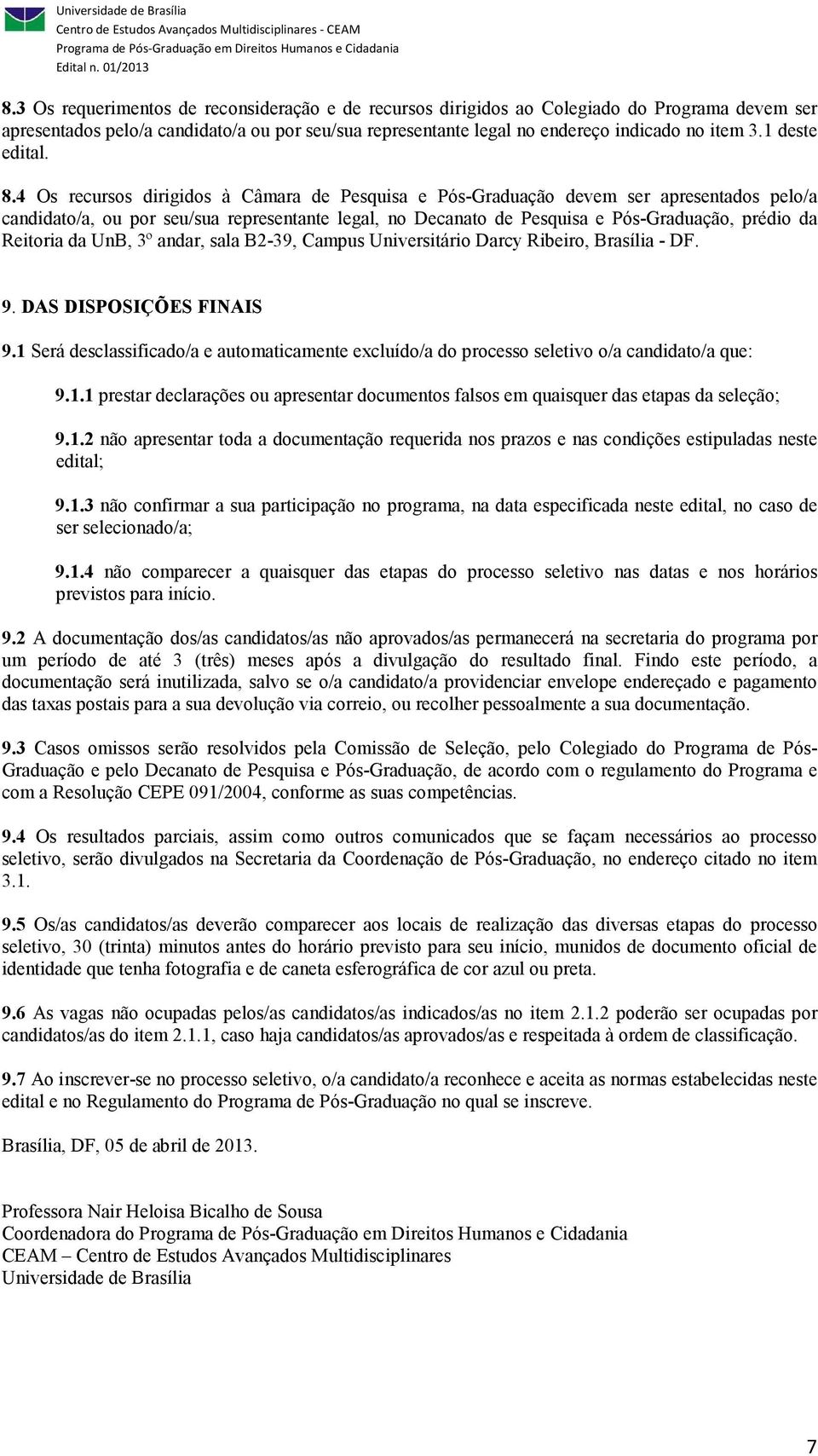 4 Os recursos dirigidos à Câmara de Pesquisa e Pós-Graduação devem ser apresentados pelo/a candidato/a, ou por seu/sua representante legal, no Decanato de Pesquisa e Pós-Graduação, prédio da Reitoria