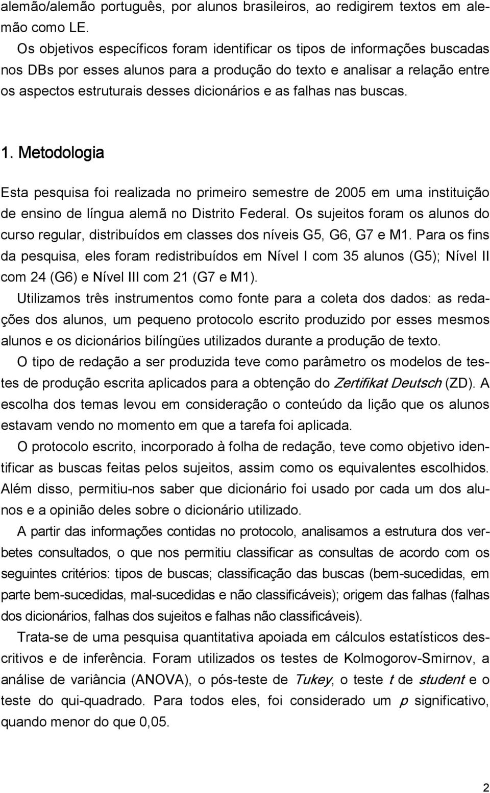 as falhas nas buscas. 1. Metodologia Esta pesquisa foi realizada no primeiro semestre de 2005 em uma instituição de ensino de língua alemã no Distrito Federal.