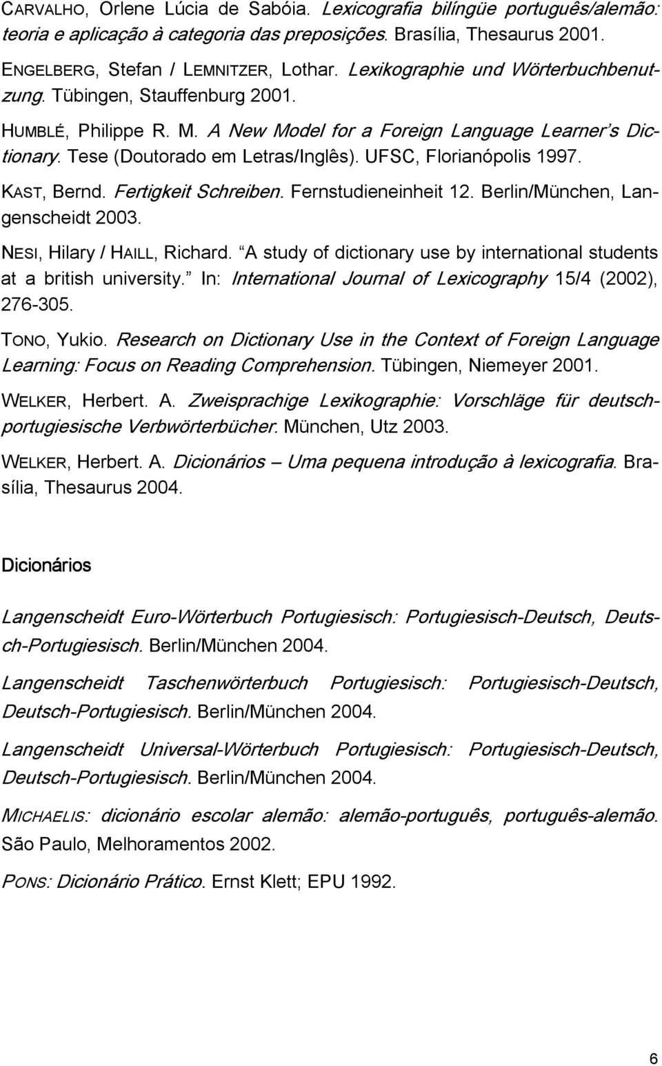 UFSC, Florianópolis 1997. KAST, Bernd. Fertigkeit Schreiben. Fernstudieneinheit 12. Berlin/München, Langenscheidt 2003. NESI, Hilary / HAILL, Richard.