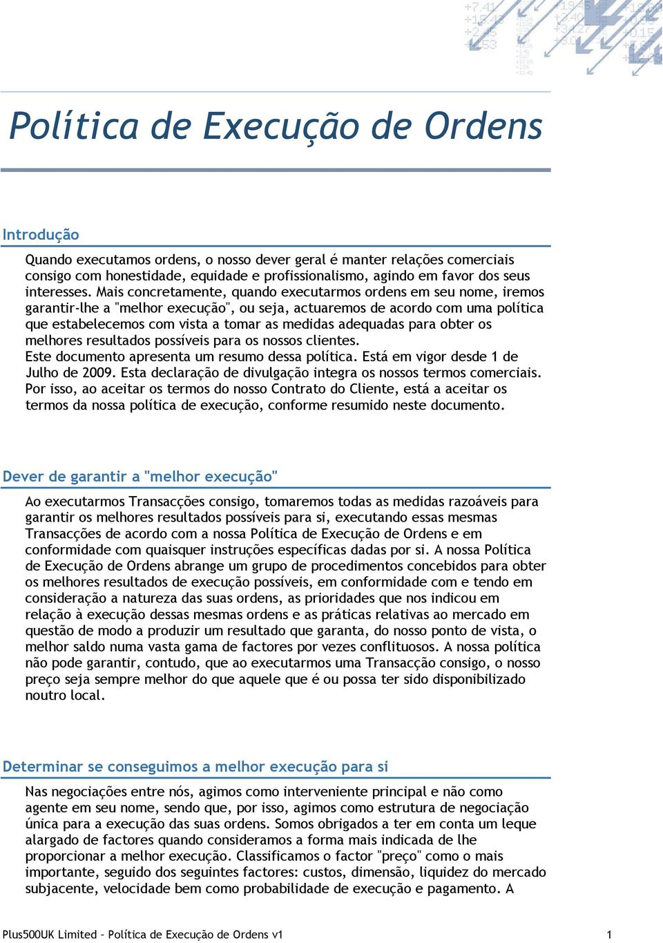 Mais concretamente, quando executarmos ordens em seu nome, iremos garantir-lhe a "melhor execução", ou seja, actuaremos de acordo com uma política que estabelecemos com vista a tomar as medidas