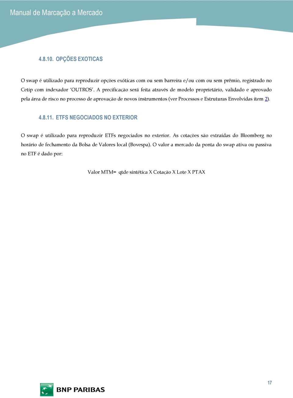 Estruturas Envolvidas item 2). 4.8.11. ETFS NEGOCIADOS NO EXTERIOR O swap é utilizado para reproduzir ETFs negociados no exterior.