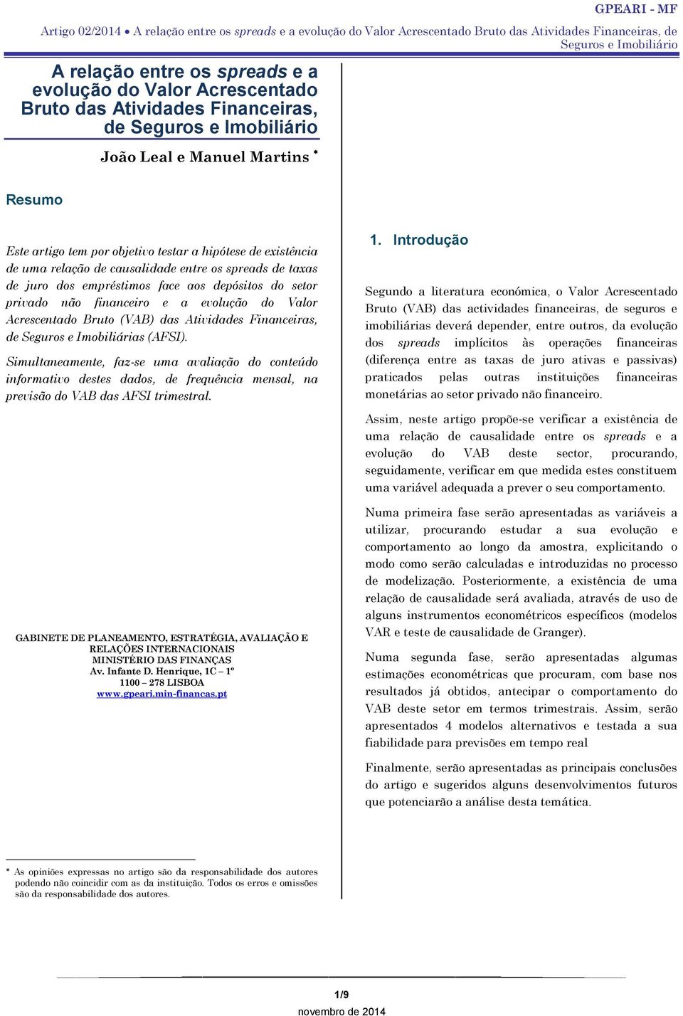 Financeiras, de Seguros e Imobiliárias (AFSI). Simultaneamente, faz-se uma avaliação do conteúdo informativo destes dados, de frequência mensal, na previsão do VAB das AFSI trimestral. 1.