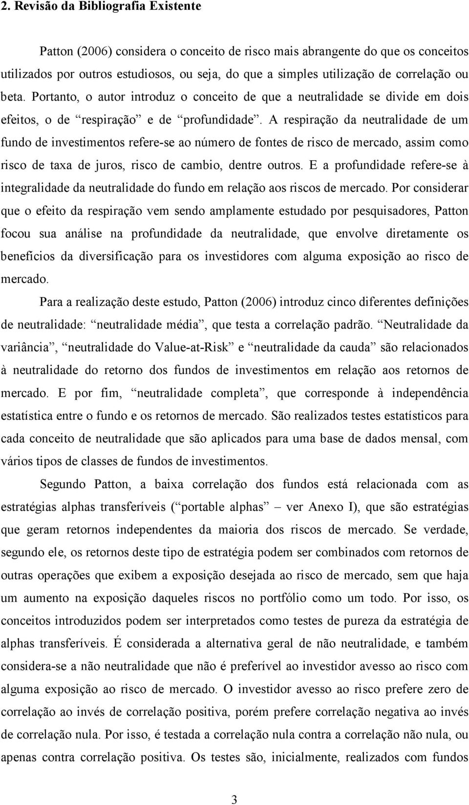 A respiração da neutralidade de um fundo de investimentos refere-se ao número de fontes de risco de mercado, assim como risco de taxa de juros, risco de cambio, dentre outros.