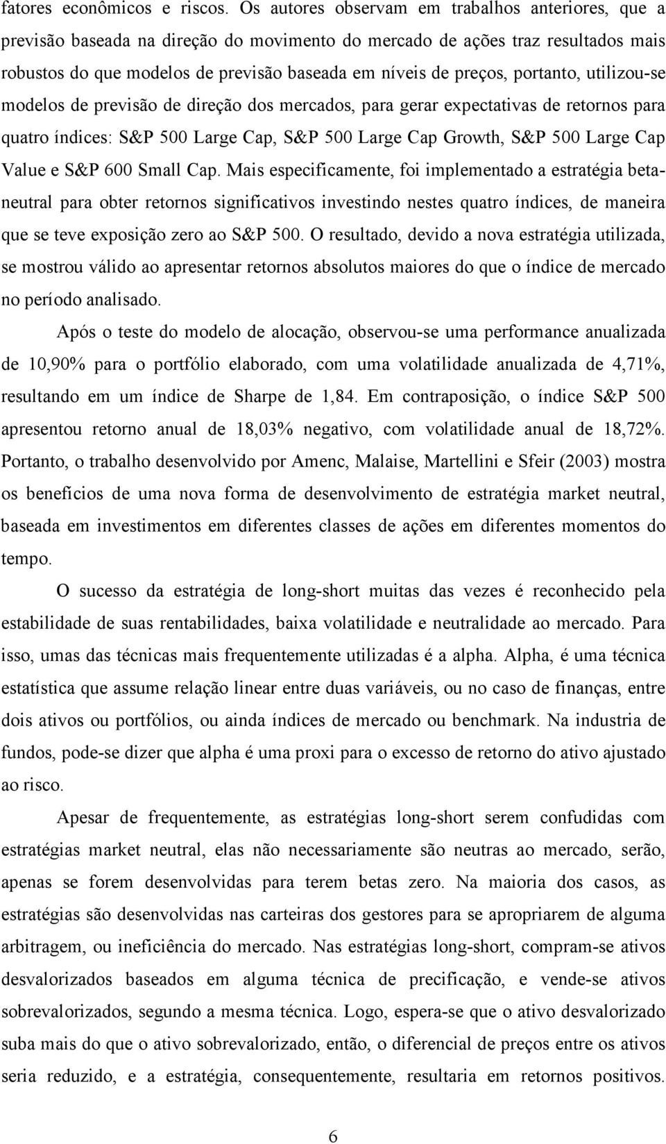 portanto, utilizou-se modelos de previsão de direção dos mercados, para gerar expectativas de retornos para quatro índices: S&P 500 Large Cap, S&P 500 Large Cap Growth, S&P 500 Large Cap Value e S&P