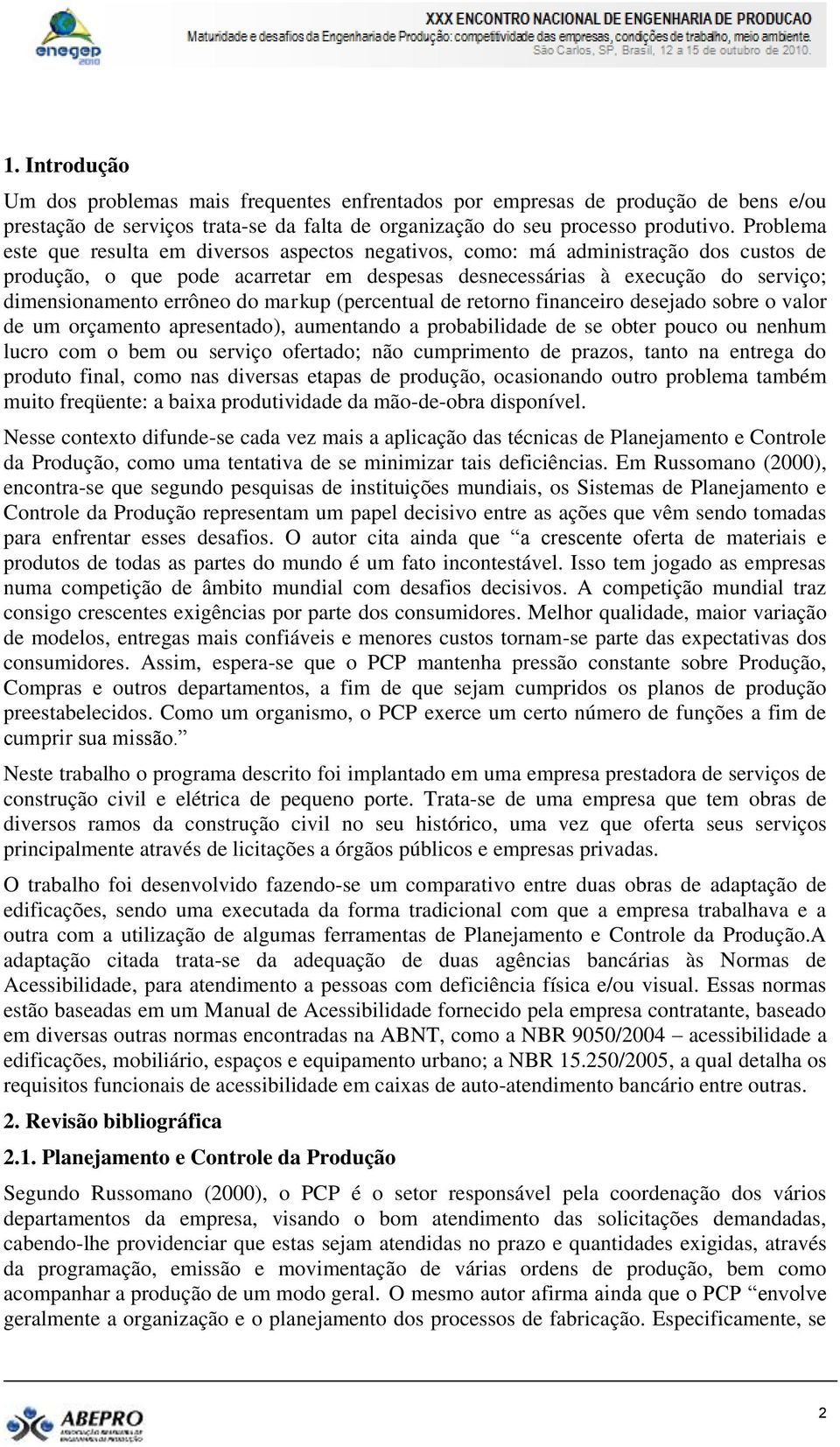 do markup (percentual de retorno financeiro desejado sobre o valor de um orçamento apresentado), aumentando a probabilidade de se obter pouco ou nenhum lucro com o bem ou serviço ofertado; não