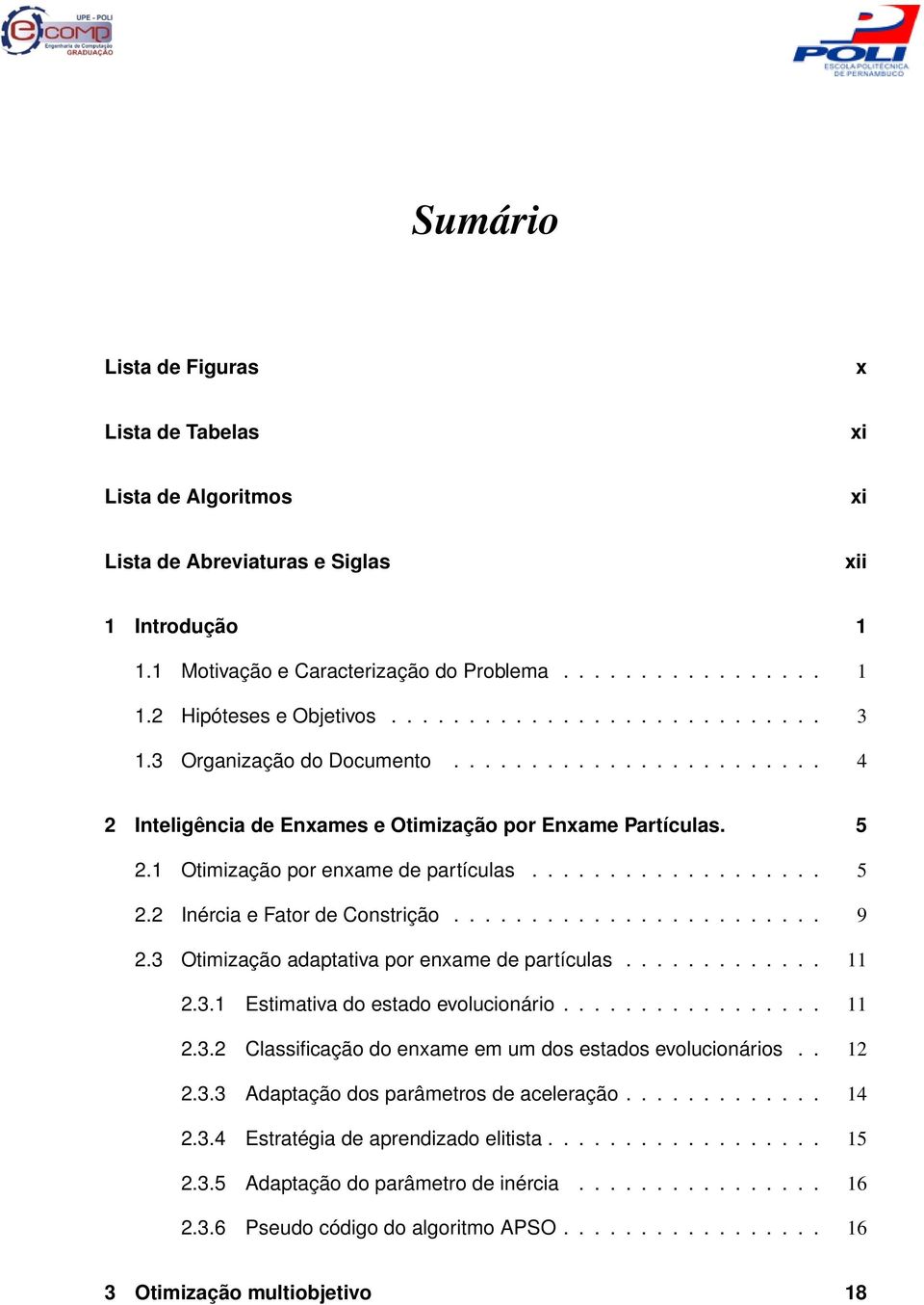 ....................... 9 2.3 Otimização adaptativa por enxame de partículas............. 11 2.3.1 Estimativa do estado evolucionário................. 11 2.3.2 Classificação do enxame em um dos estados evolucionários.