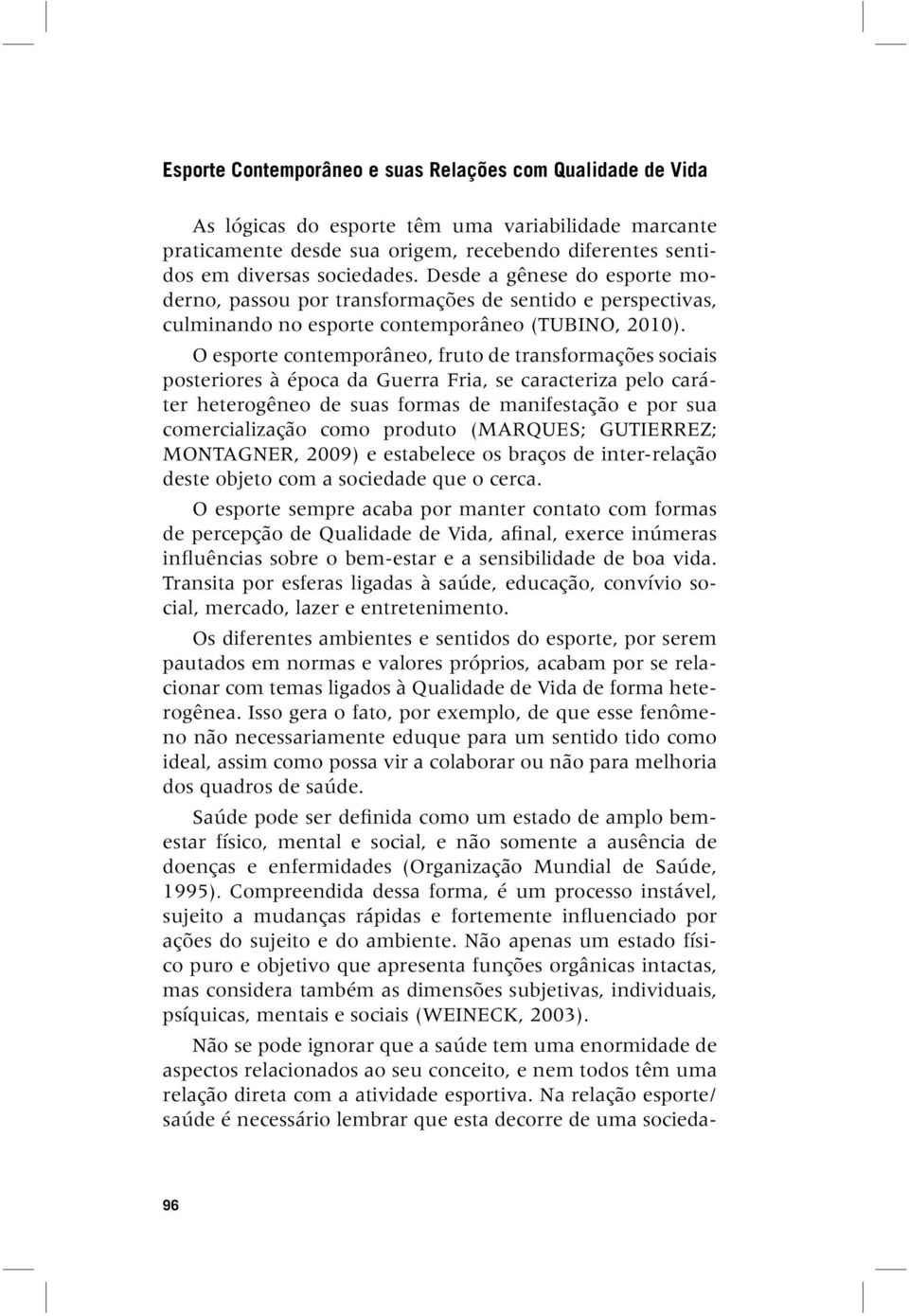 O esporte contemporâneo, fruto de transformações sociais posteriores à época da Guerra Fria, se caracteriza pelo caráter heterogêneo de suas formas de manifestação e por sua comercialização como