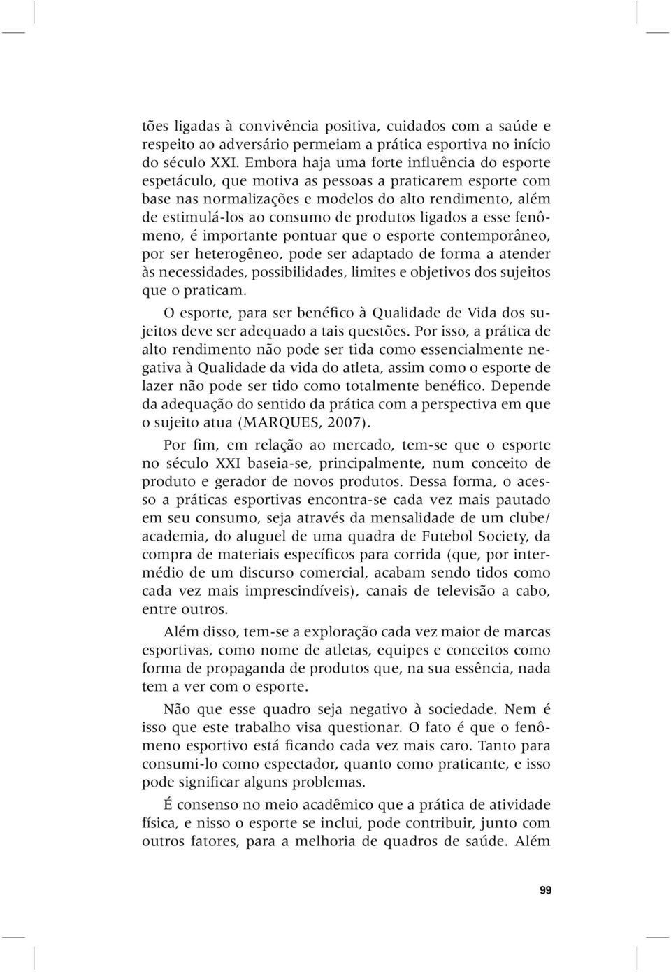 ligados a esse fenômeno, é importante pontuar que o esporte contemporâneo, por ser heterogêneo, pode ser adaptado de forma a atender às necessidades, possibilidades, limites e objetivos dos sujeitos