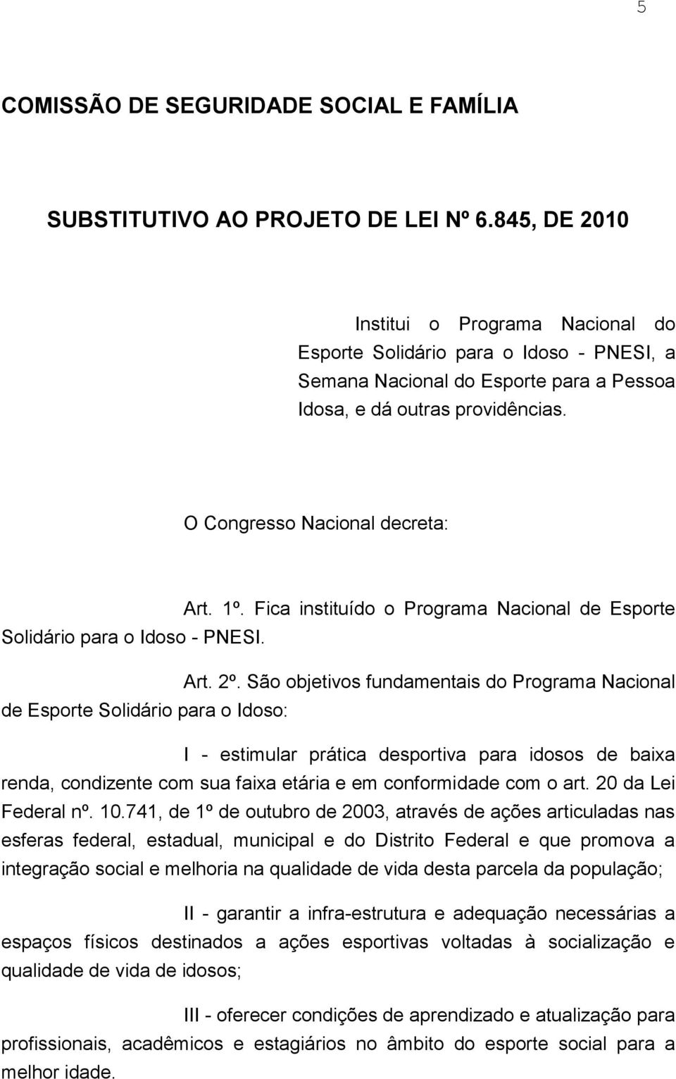 Fica instituído o Programa Nacional de Esporte Solidário para o Idoso - PNESI. Art. 2º.