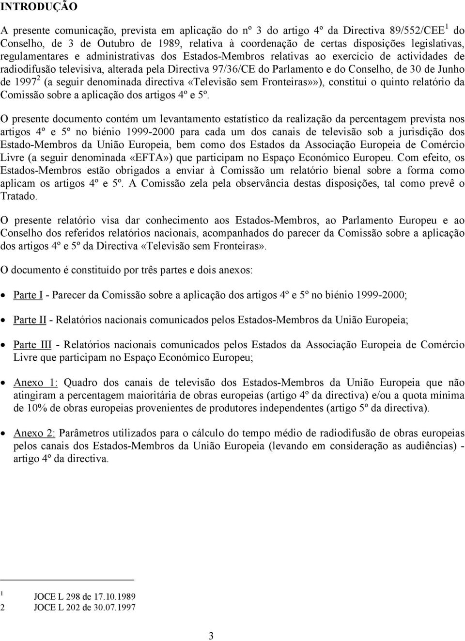30 de Junho de 1997 2 (a seguir denominada directiva «Televisão sem Fronteiras»»), constitui o quinto relatório da Comissão sobre a aplicação dos artigos 4º e 5º.