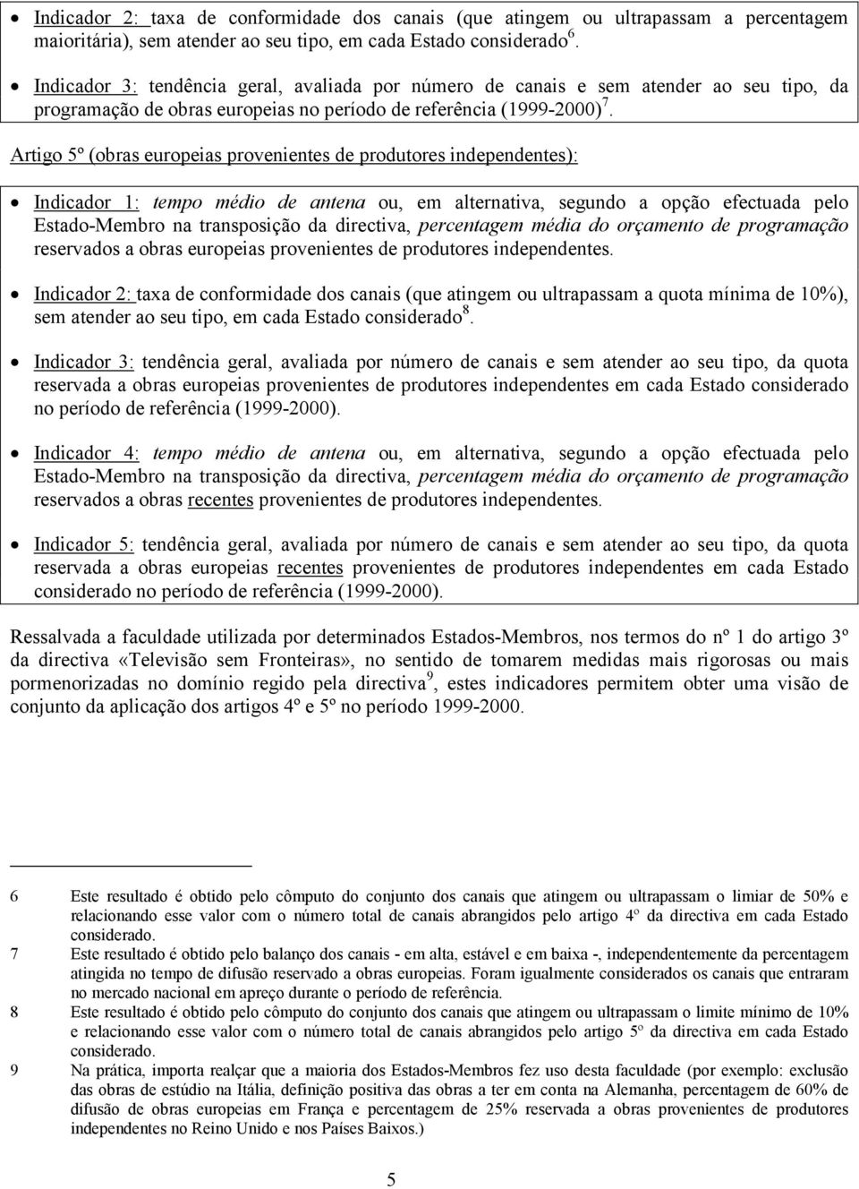 Artigo 5º (obras europeias provenientes de produtores independentes): Indicador 1: tempo médio de antena ou, em alternativa, segundo a opção efectuada pelo Estado-Membro na transposição da directiva,