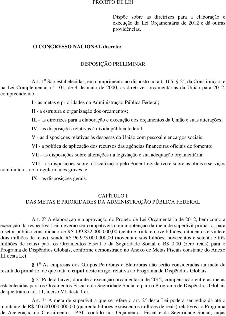 165, 2 o, da Constituição, e na Lei Complementar n o 101, de 4 de maio de 2000, as diretrizes orçamentárias da União para 2012, compreendendo: I - as metas e prioridades da Administração Pública