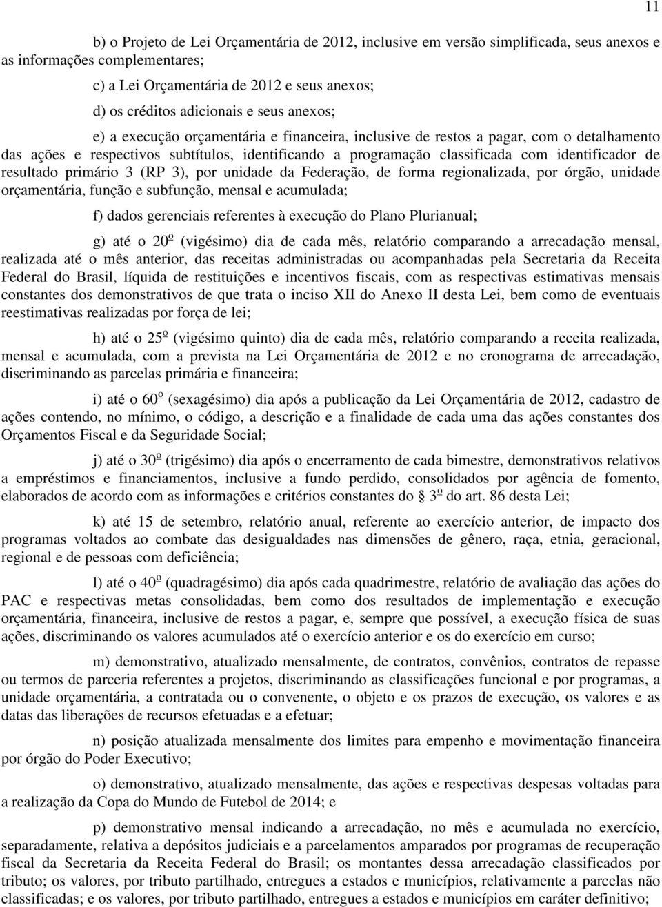 resultado primário 3 (RP 3), por unidade da Federação, de forma regionalizada, por órgão, unidade orçamentária, função e subfunção, mensal e acumulada; f) dados gerenciais referentes à execução do