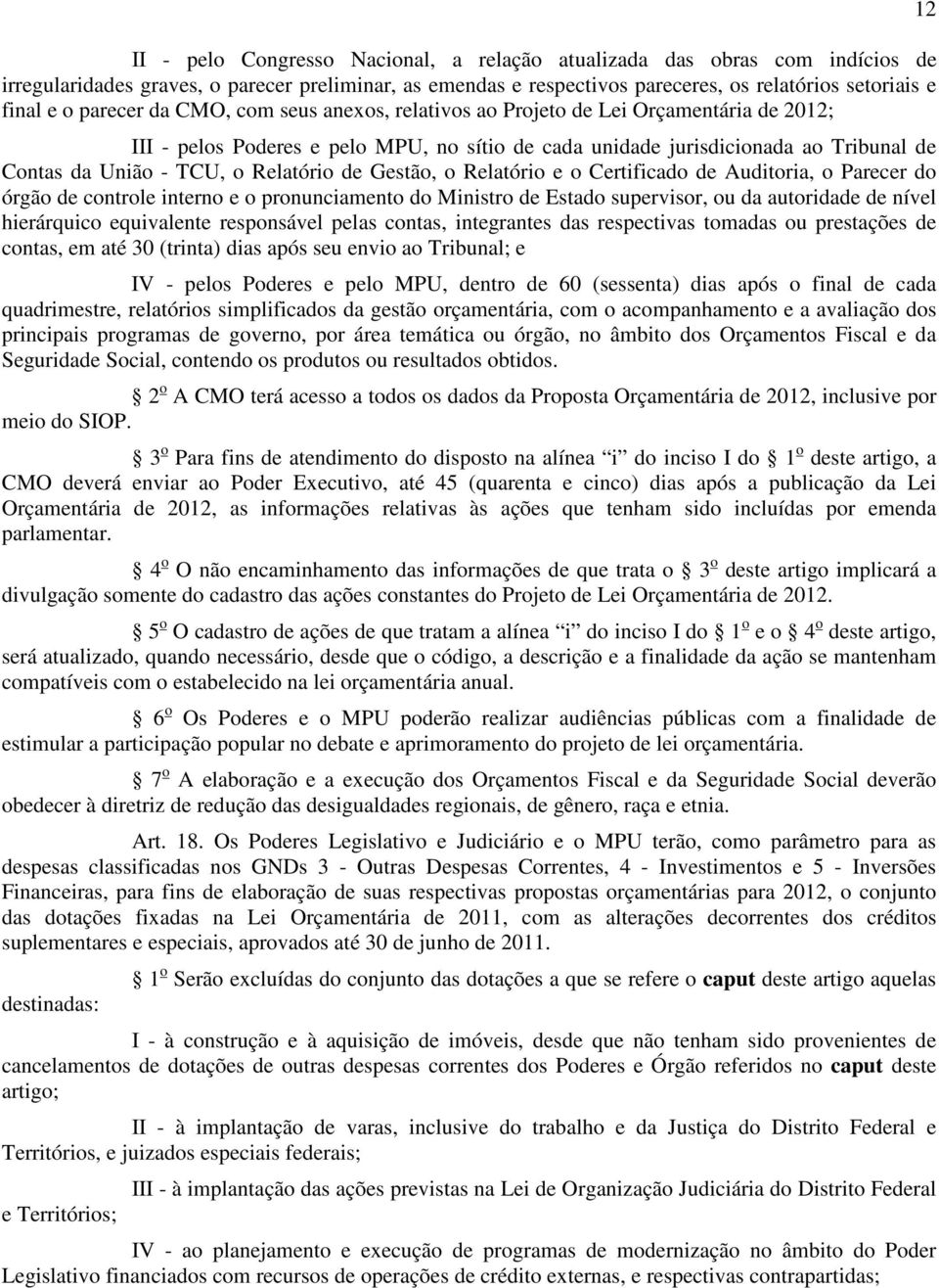 Relatório de Gestão, o Relatório e o Certificado de Auditoria, o Parecer do órgão de controle interno e o pronunciamento do Ministro de Estado supervisor, ou da autoridade de nível hierárquico