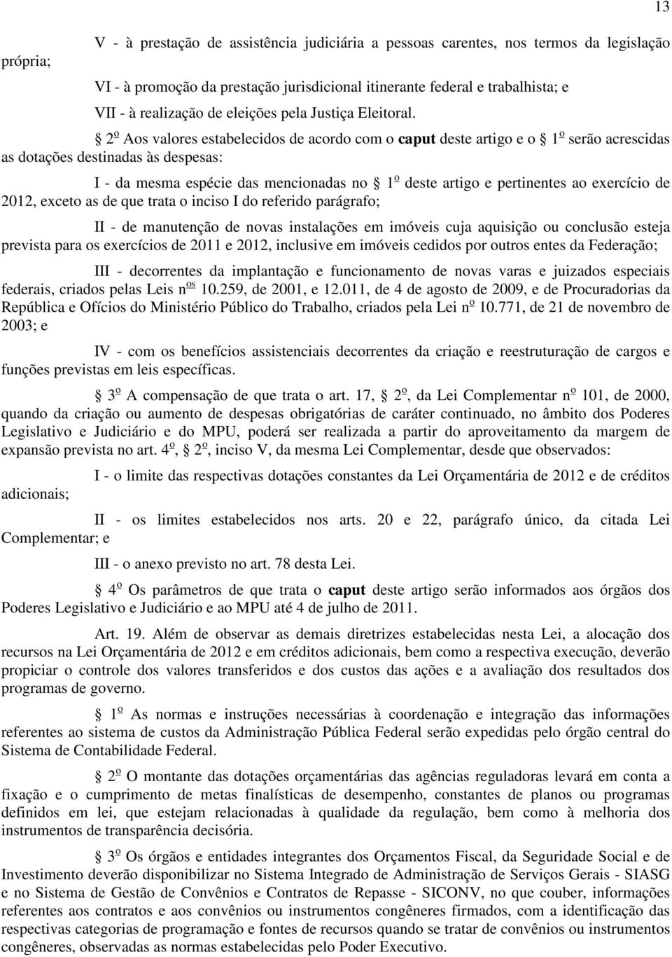 2 o Aos valores estabelecidos de acordo com o caput deste artigo e o 1 o serão acrescidas as dotações destinadas às despesas: I - da mesma espécie das mencionadas no 1 o deste artigo e pertinentes ao