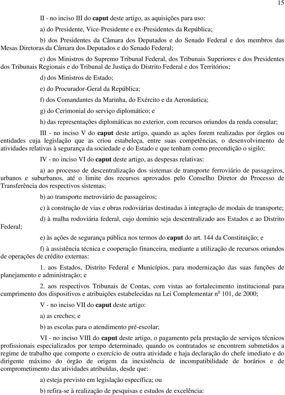 de Justiça do Distrito Federal e dos Territórios; d) dos Ministros de Estado; e) do Procurador-Geral da República; f) dos Comandantes da Marinha, do Exército e da Aeronáutica; g) do Cerimonial do