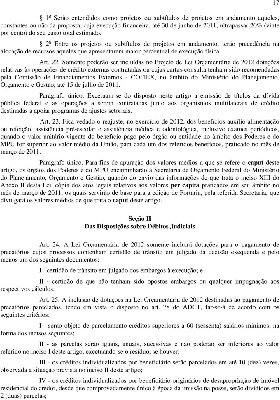 22. Somente poderão ser incluídas no Projeto de Lei Orçamentária de 2012 dotações relativas às operações de crédito externas contratadas ou cujas cartas-consulta tenham sido recomendadas pela