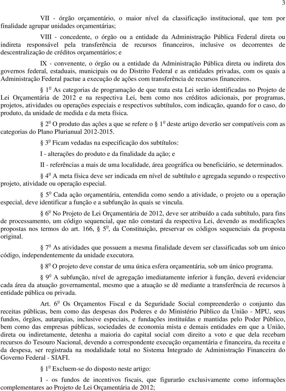 Administração Pública direta ou indireta dos governos federal, estaduais, municipais ou do Distrito Federal e as entidades privadas, com os quais a Administração Federal pactue a execução de ações