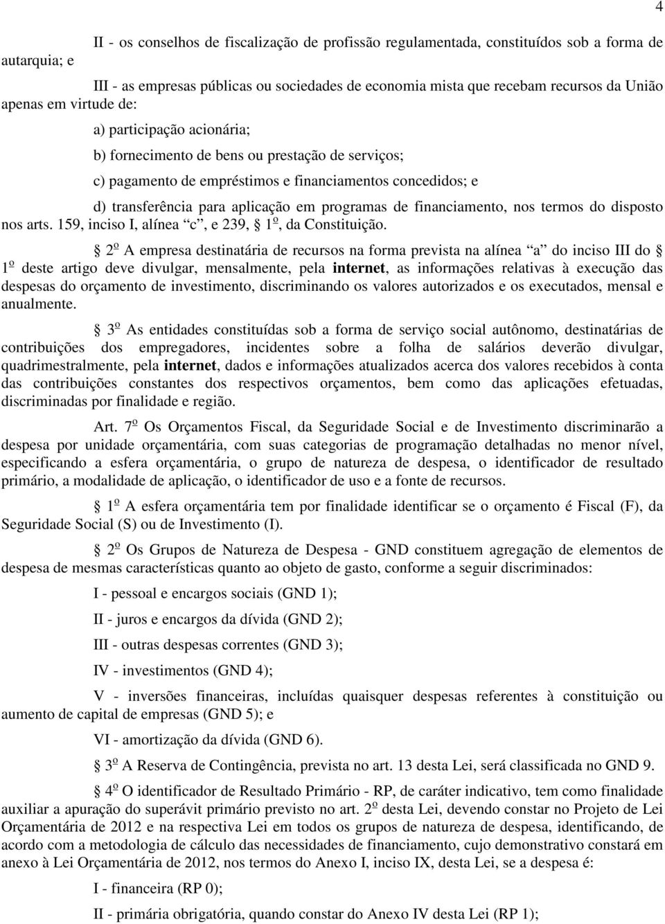 financiamento, nos termos do disposto nos arts. 159, inciso I, alínea c, e 239, 1 o, da Constituição.