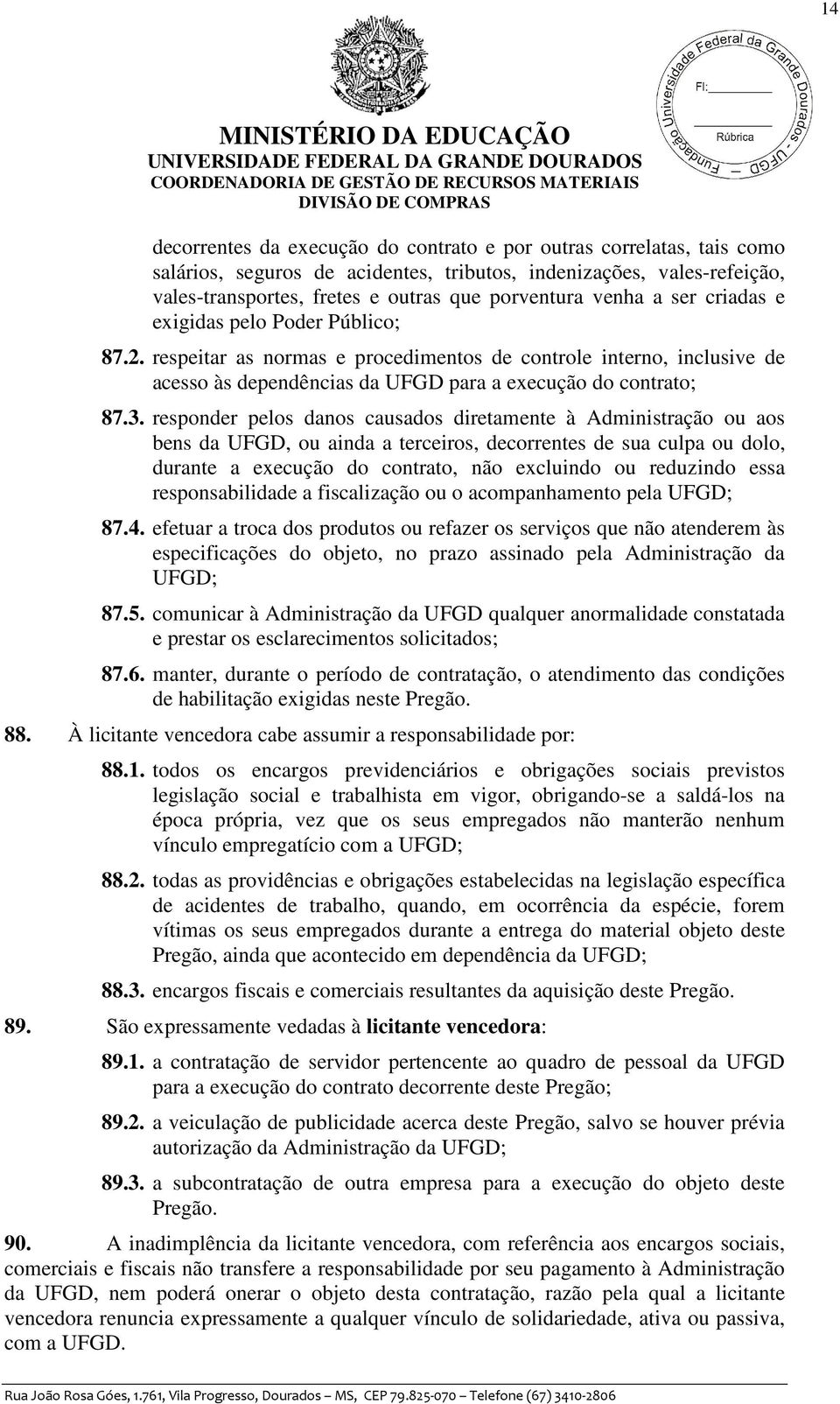 responder pelos danos causados diretamente à Administração ou aos bens da UFGD, ou ainda a terceiros, decorrentes de sua culpa ou dolo, durante a execução do contrato, não excluindo ou reduzindo essa