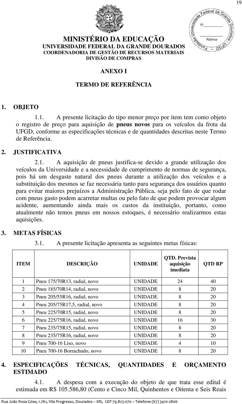 A aquisição de pneus justifica-se devido a grande utilização dos veículos da Universidade e a necessidade de cumprimento de normas de segurança, pois há um desgaste natural dos pneus durante a