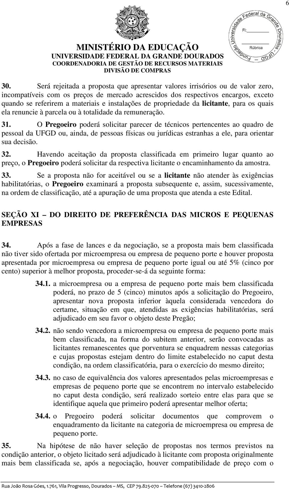 O Pregoeiro poderá solicitar parecer de técnicos pertencentes ao quadro de pessoal da UFGD ou, ainda, de pessoas físicas ou jurídicas estranhas a ele, para orientar sua decisão. 32.