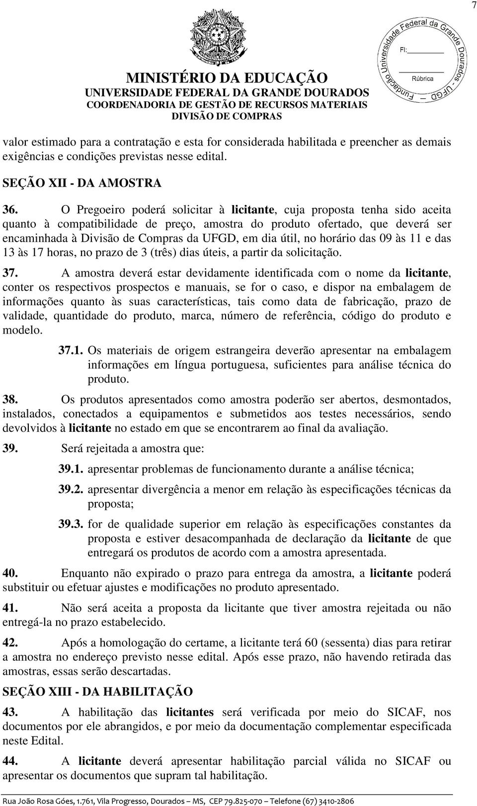 dia útil, no horário das 09 às 11 e das 13 às 17 horas, no prazo de 3 (três) dias úteis, a partir da solicitação. 37.