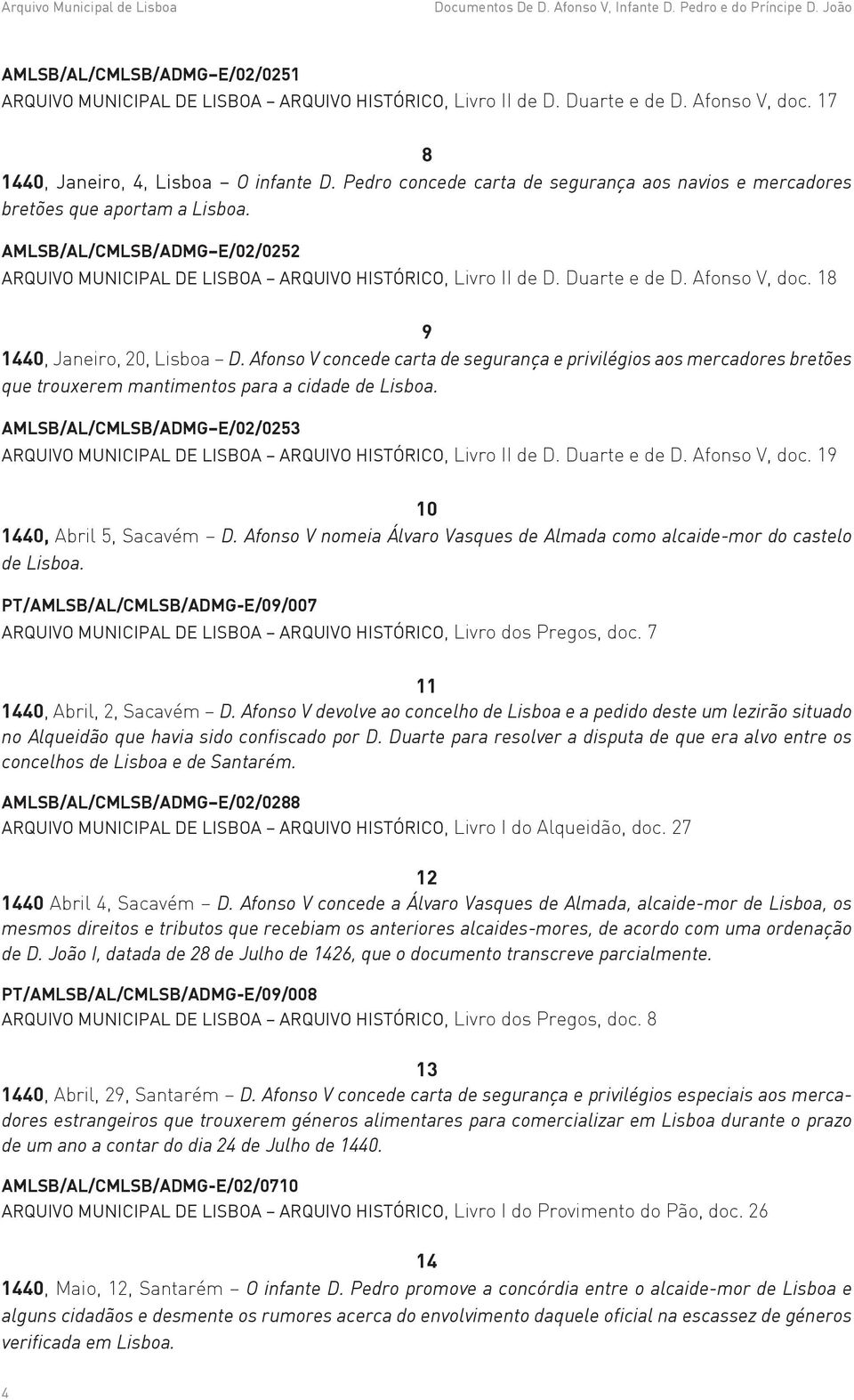 Afonso V, doc. 18 9 1440, Janeiro, 20, Lisboa D. Afonso V concede carta de segurança e privilégios aos mercadores bretões que trouxerem mantimentos para a cidade de Lisboa.