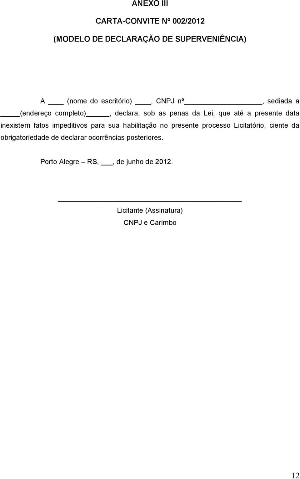 fatos impeditivos para sua habilitação no presente processo Licitatório, ciente da obrigatoriedade de