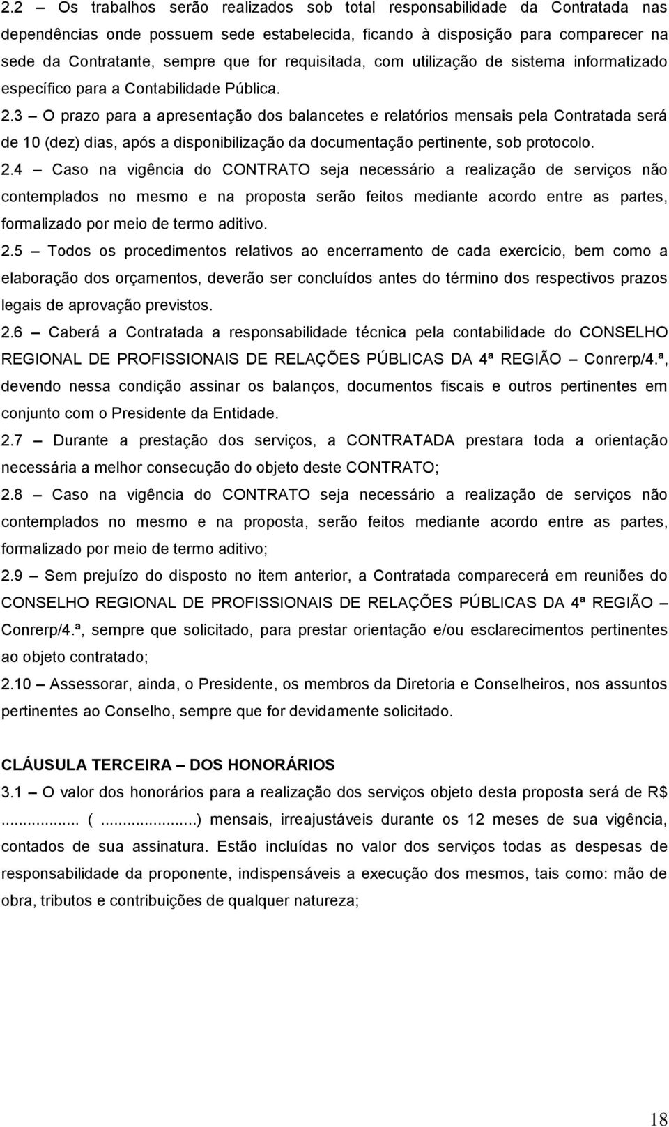 3 O prazo para a apresentação dos balancetes e relatórios mensais pela Contratada será de 10 (dez) dias, após a disponibilização da documentação pertinente, sob protocolo. 2.