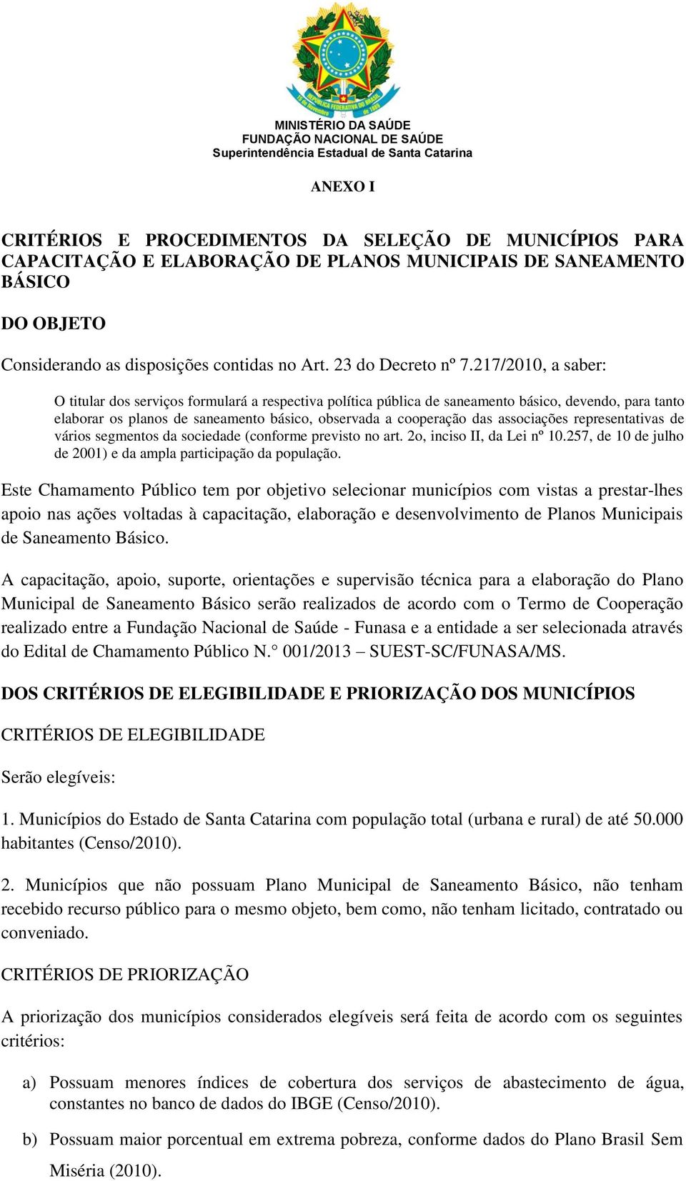 217/2010, a saber: O titular dos serviços formulará a respectiva política pública de saneamento básico, devendo, para tanto elaborar os planos de saneamento básico, observada a cooperação das