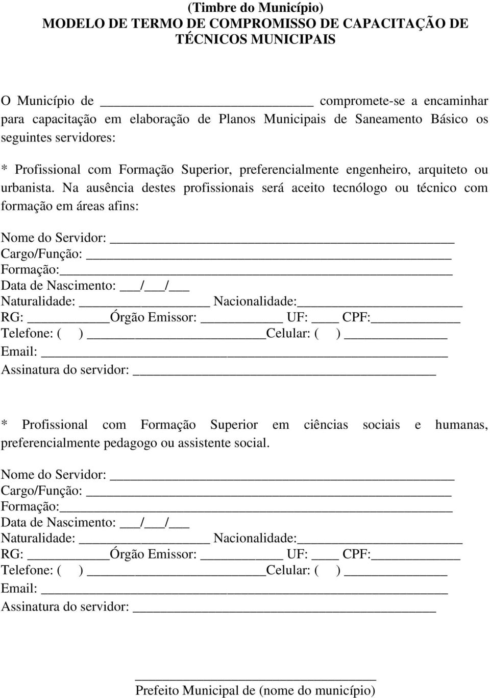 Na ausência destes profissionais será aceito tecnólogo ou técnico com formação em áreas afins: Nome do Servidor: Cargo/Função: Formação: Data de Nascimento: / / Naturalidade: Nacionalidade: RG: Órgão