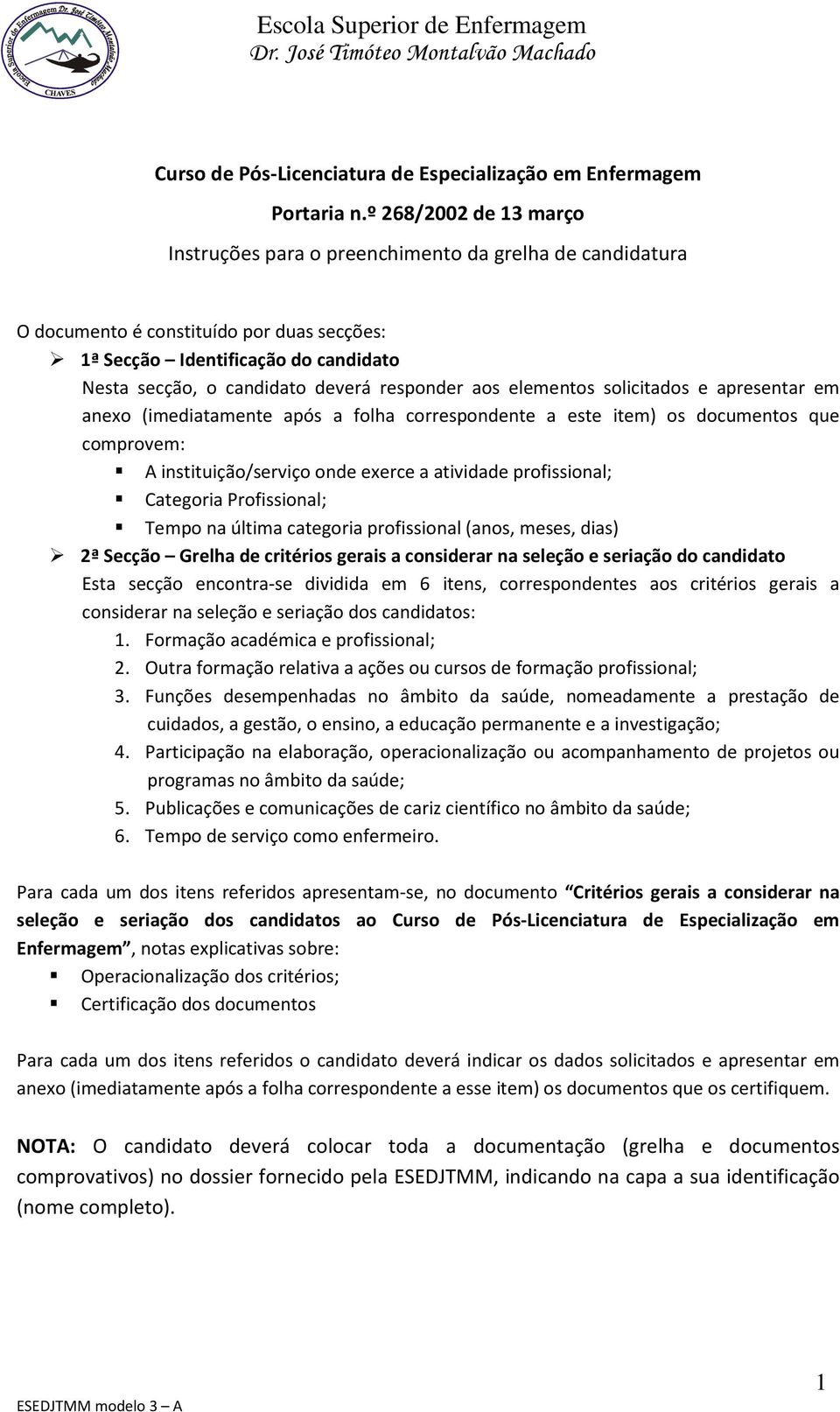 responder aos elementos solicitados e apresentar em anexo (imediatamente após a folha correspondente a este item) os documentos que comprovem: A instituição/serviço onde exerce a atividade