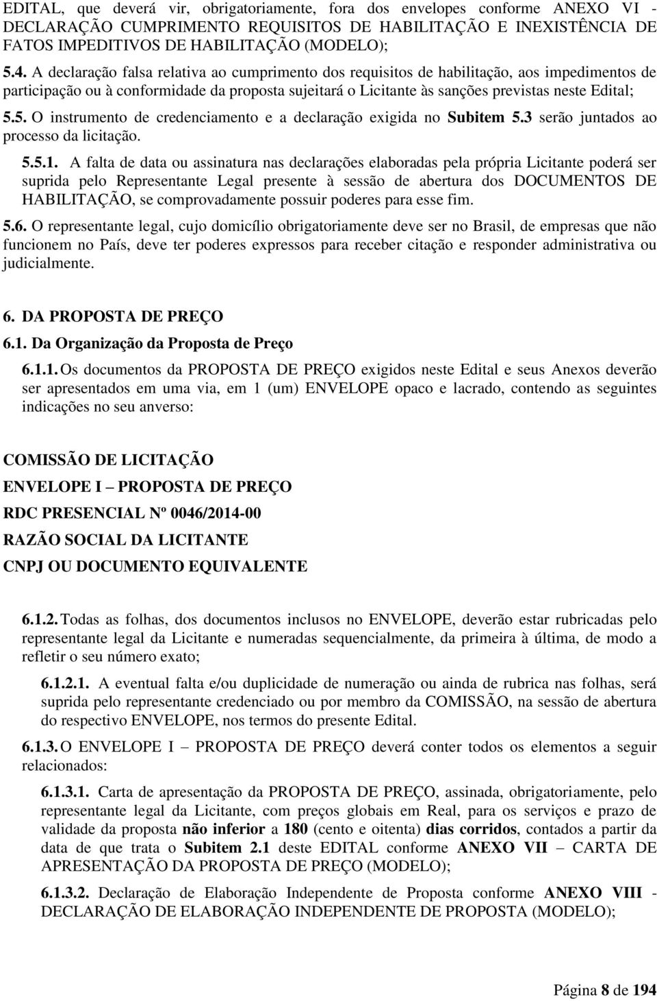 5. O instrumento de credenciamento e a declaração exigida no Subitem 5.3 serão juntados ao processo da licitação. 5.5.1.