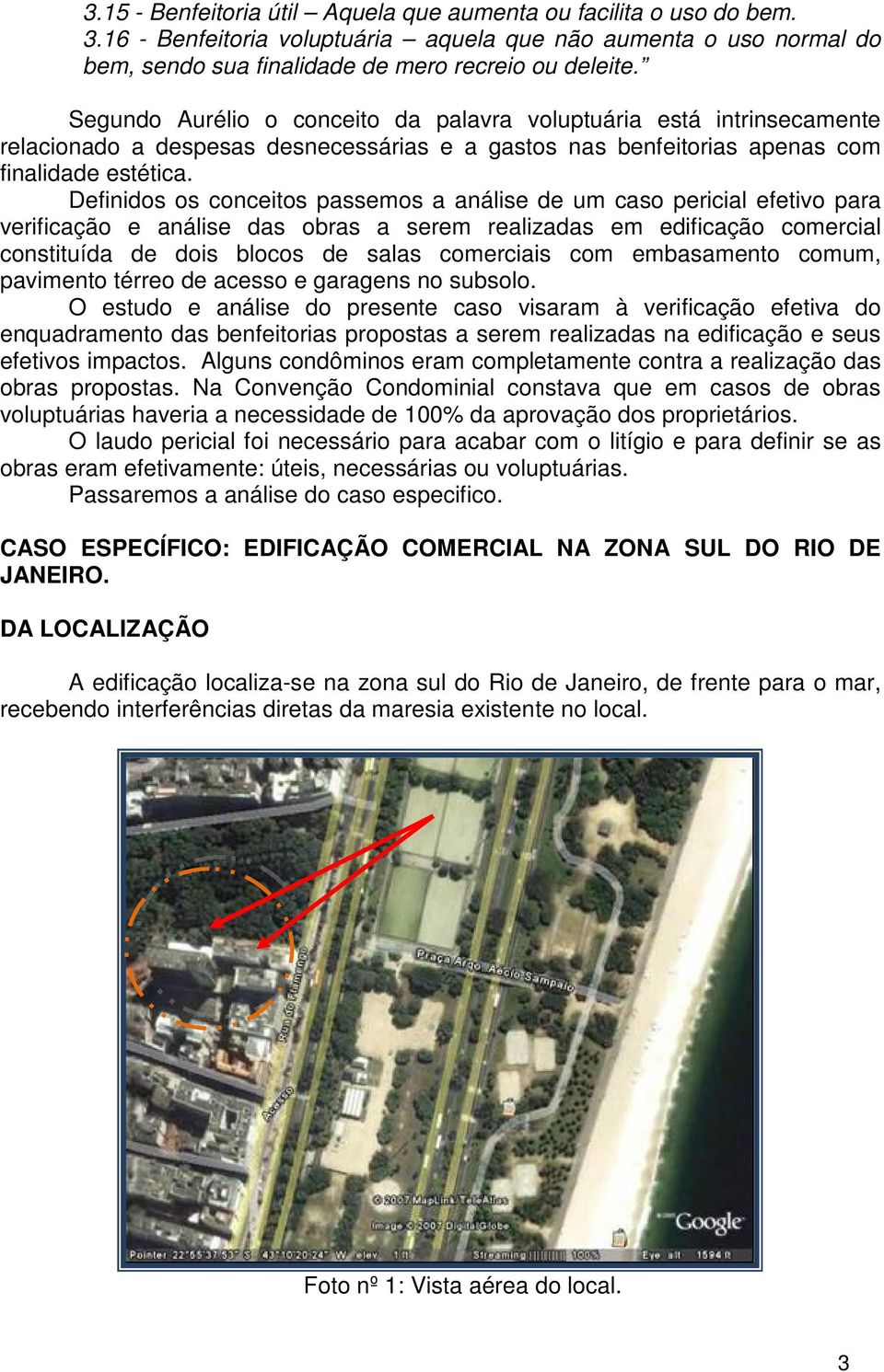 Definidos os conceitos passemos a análise de um caso pericial efetivo para verificação e análise das obras a serem realizadas em edificação comercial constituída de dois blocos de salas comerciais