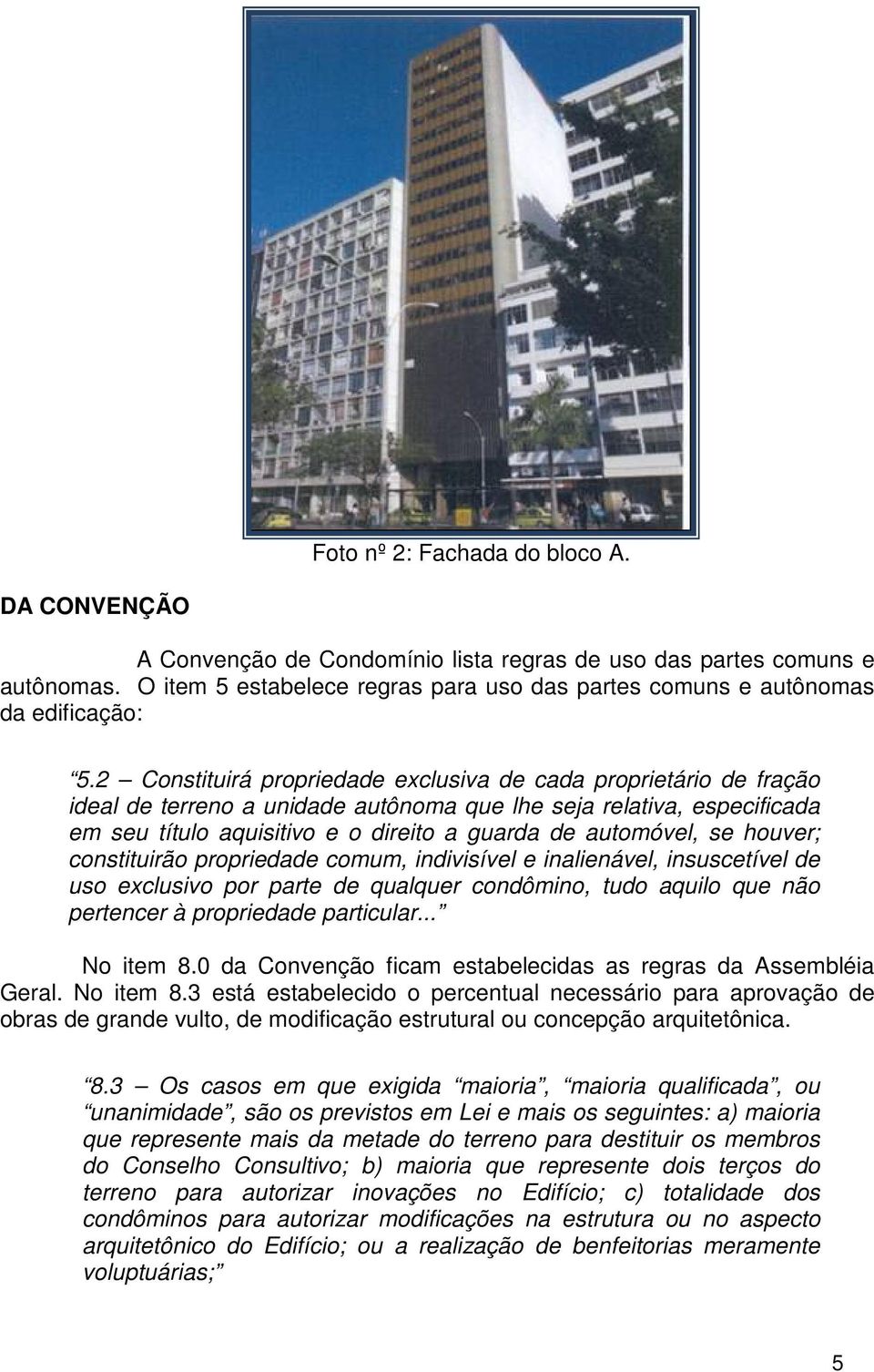 2 Constituirá propriedade exclusiva de cada proprietário de fração ideal de terreno a unidade autônoma que lhe seja relativa, especificada em seu título aquisitivo e o direito a guarda de automóvel,