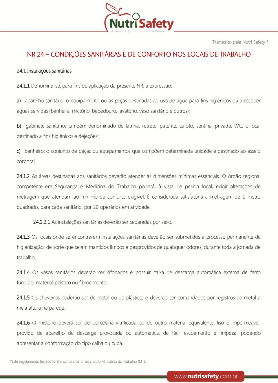 1 Denomina-se, para fins de aplicação da presente NR, a expressão: a) aparelho sanitário: o equipamento ou as peças destinadas ao uso de água para fins higiênicos ou a receber águas servidas