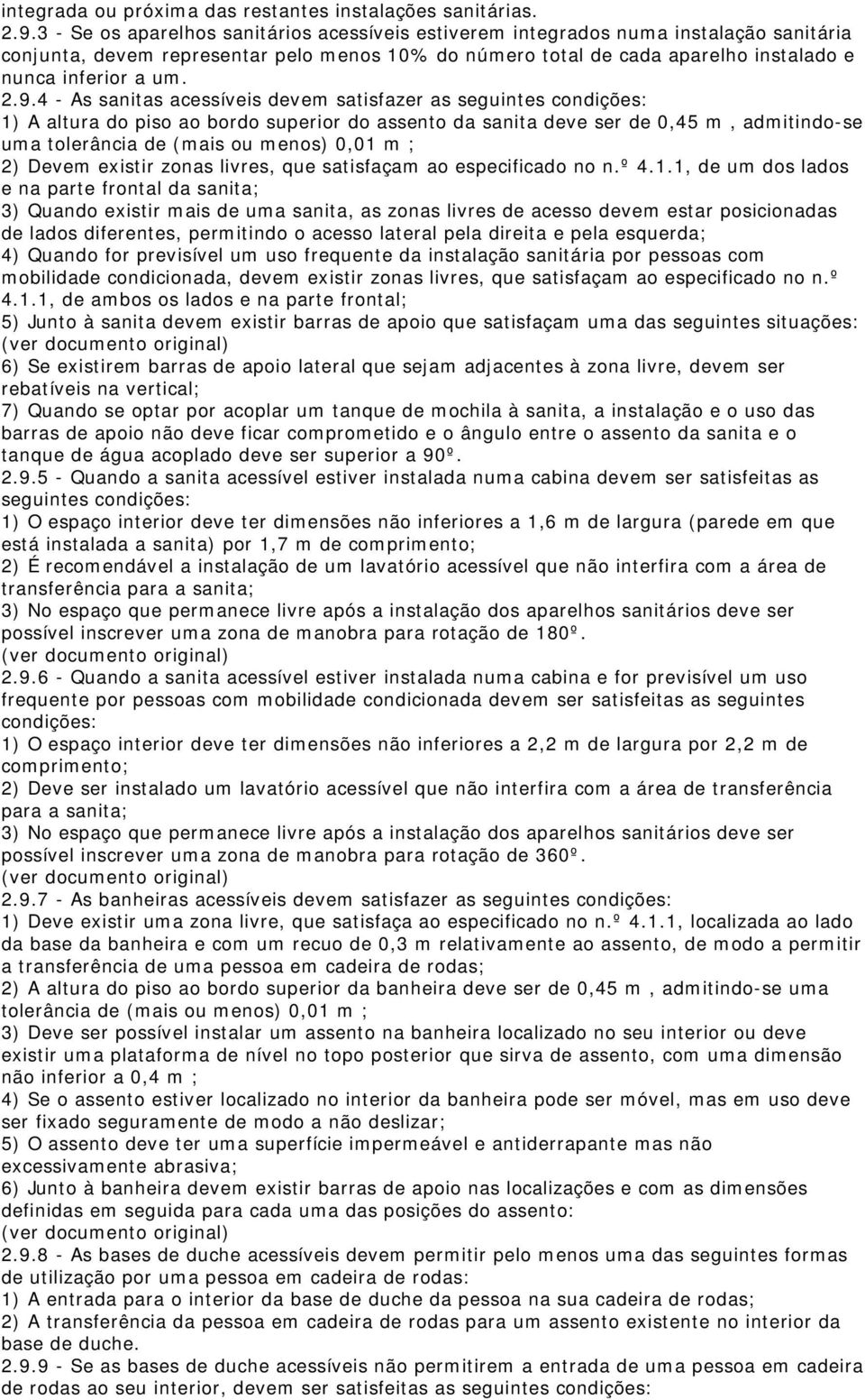 9.4 - As sanitas acessíveis devem satisfazer as seguintes condições: 1) A altura do piso ao bordo superior do assento da sanita deve ser de 0,45 m, admitindo-se uma tolerância de (mais ou menos) 0,01