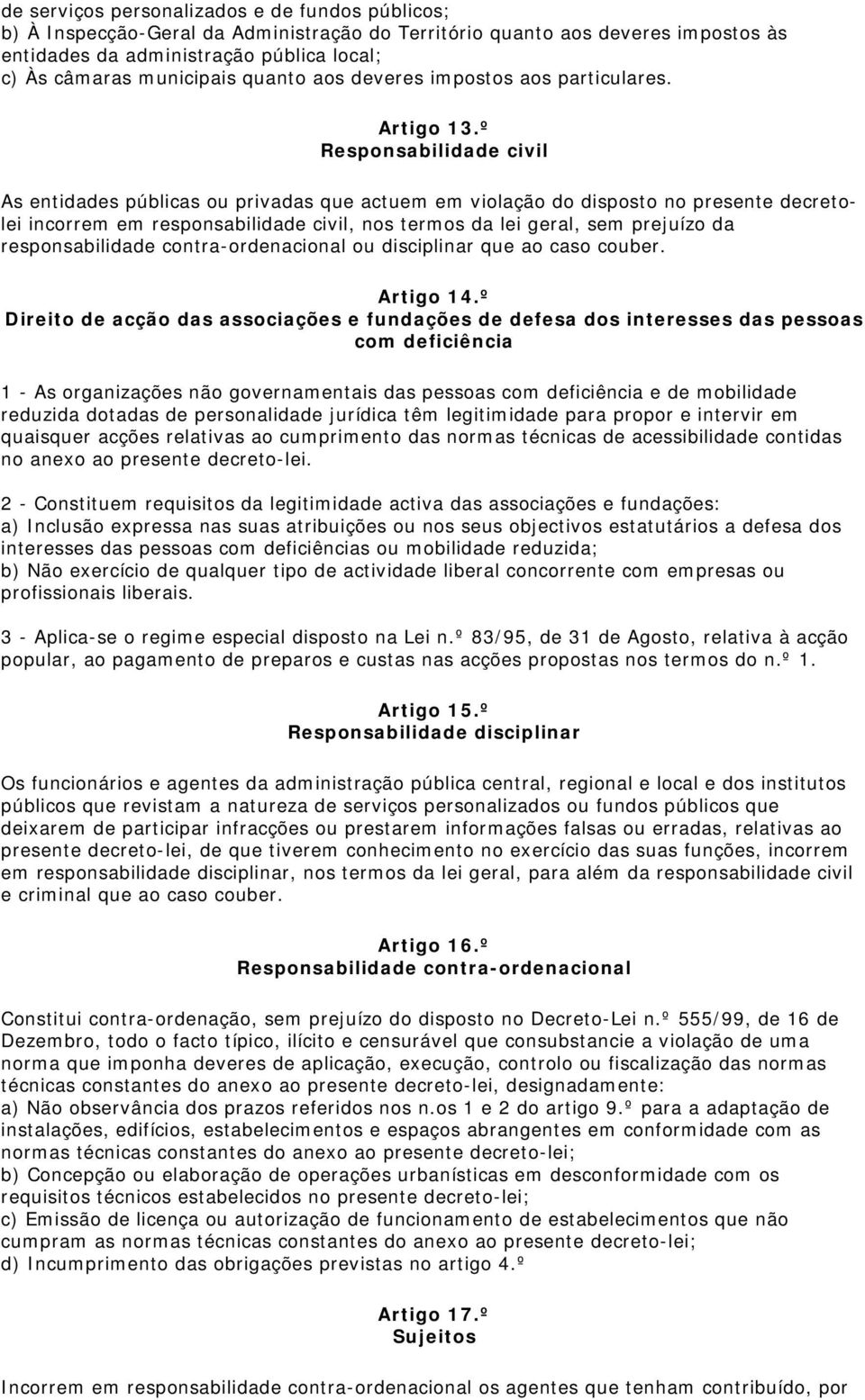 º Responsabilidade civil As entidades públicas ou privadas que actuem em violação do disposto no presente decretolei incorrem em responsabilidade civil, nos termos da lei geral, sem prejuízo da