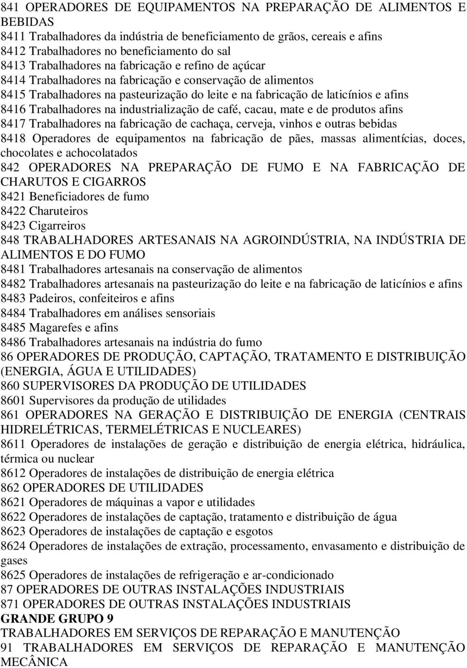 Trabalhadores na industrialização de café, cacau, mate e de produtos afins 8417 Trabalhadores na fabricação de cachaça, cerveja, vinhos e outras bebidas 8418 Operadores de equipamentos na fabricação